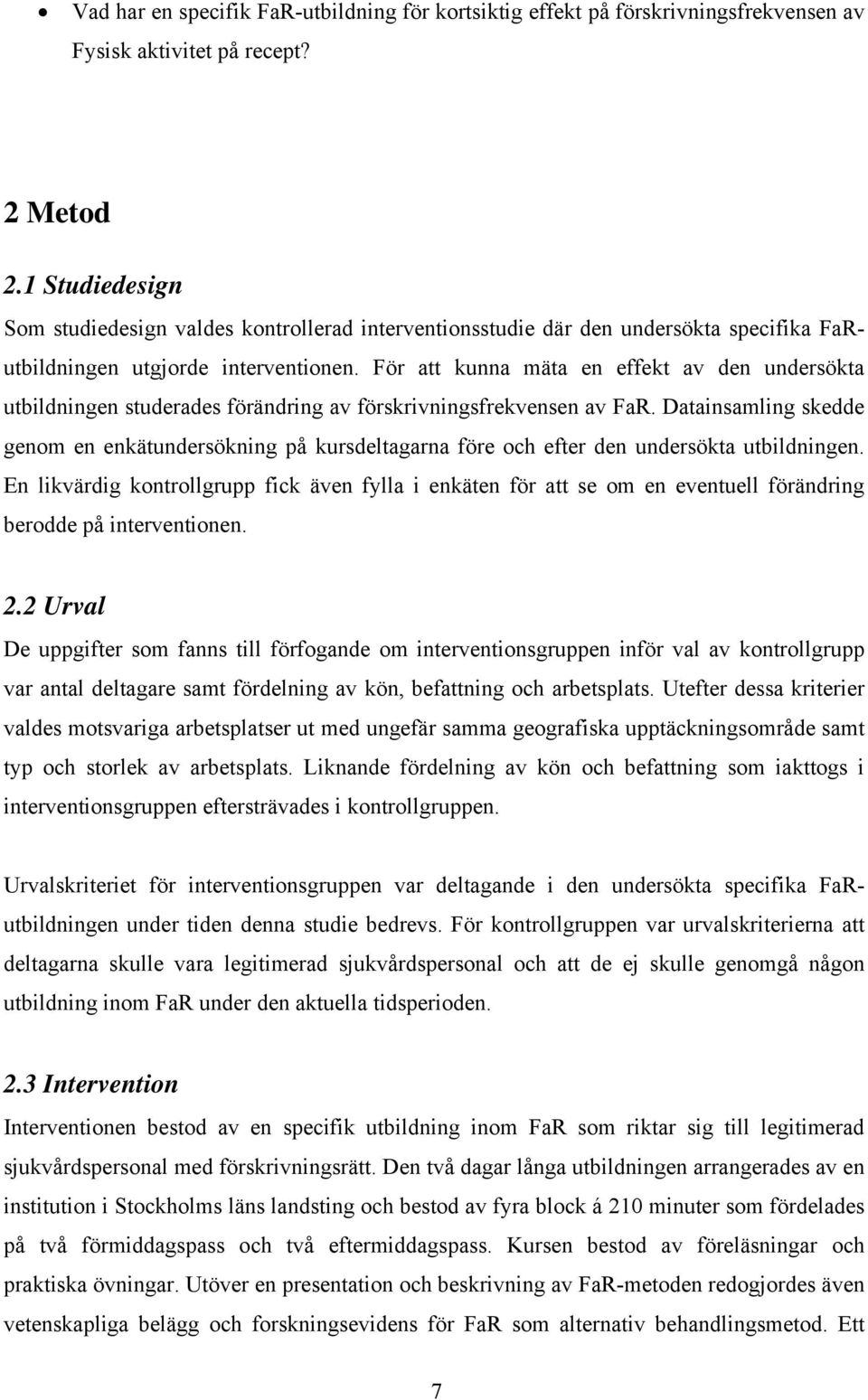 För att kunna mäta en effekt av den undersökta utbildningen utbildningen studerades förändring av förskrivningsfrekvensen av FaR.