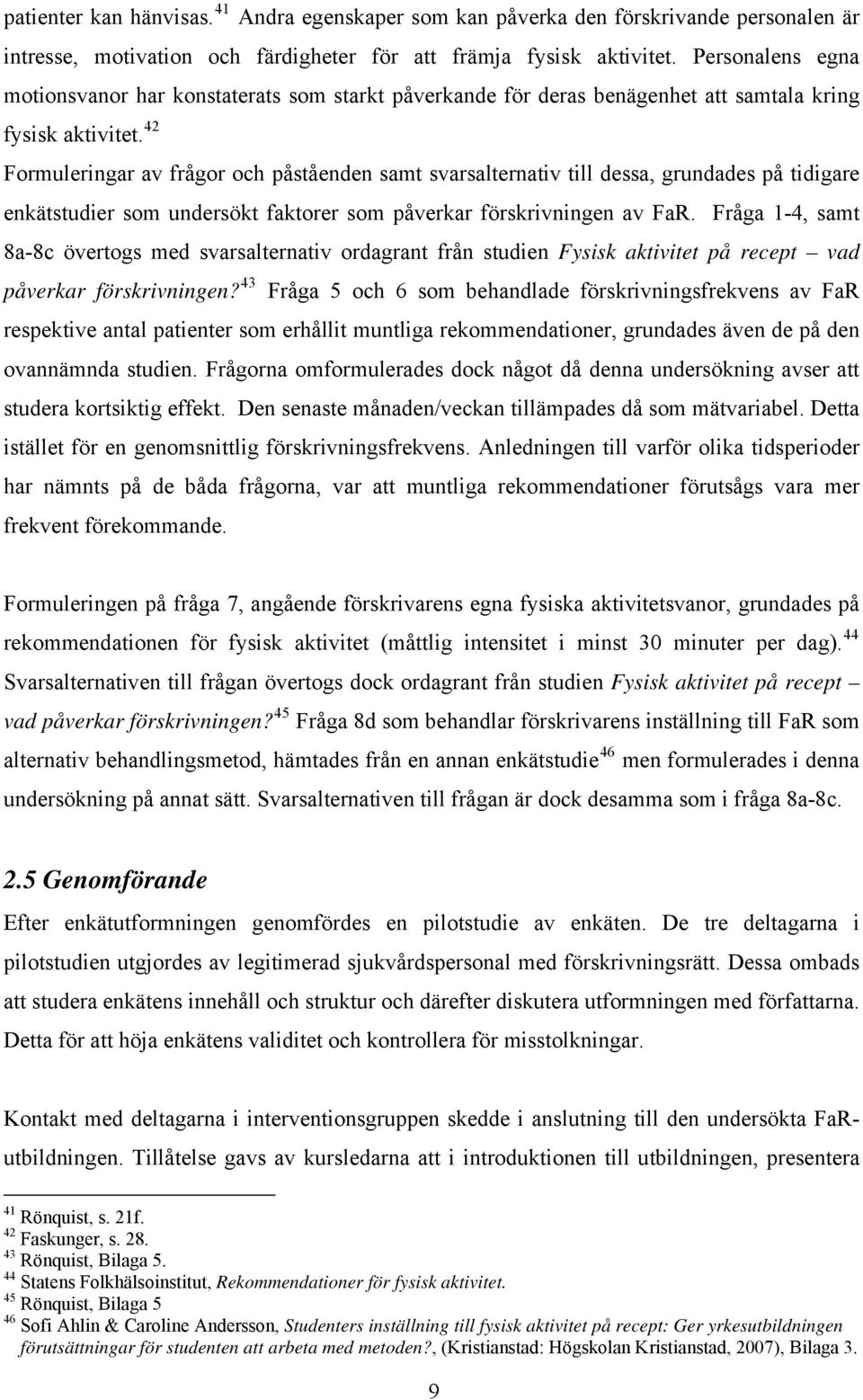 42 Formuleringar av frågor och påståenden samt svarsalternativ till dessa, grundades på tidigare enkätstudier som undersökt faktorer som påverkar förskrivningen av FaR.