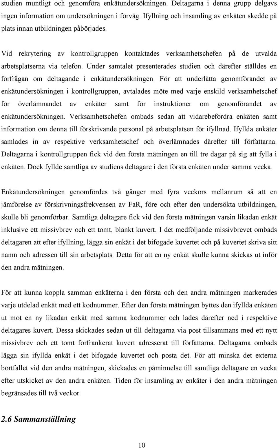 Under samtalet presenterades studien och därefter ställdes en förfrågan om deltagande i enkätundersökningen.