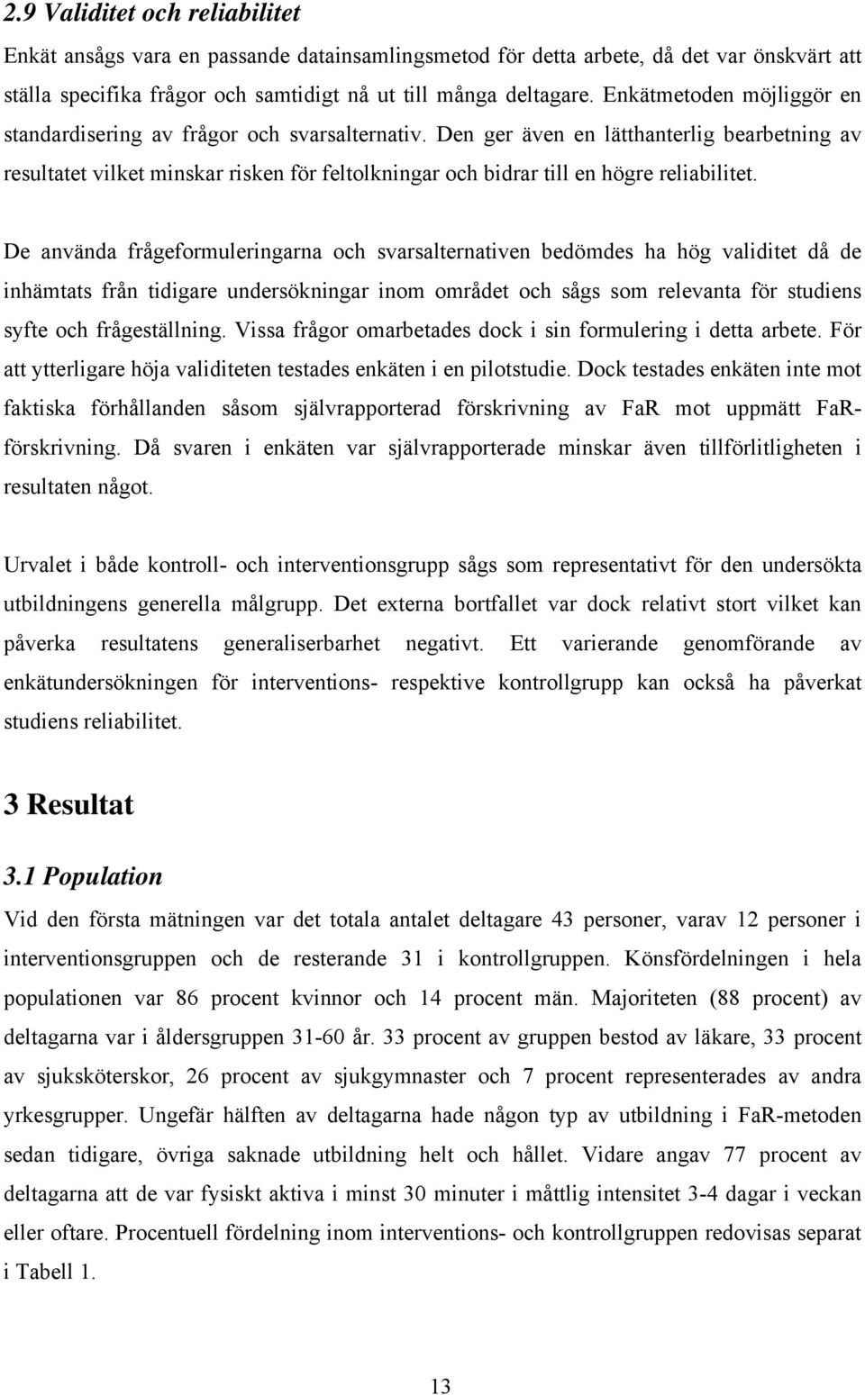 Den ger även en lätthanterlig bearbetning av resultatet vilket minskar risken för feltolkningar och bidrar till en högre reliabilitet.