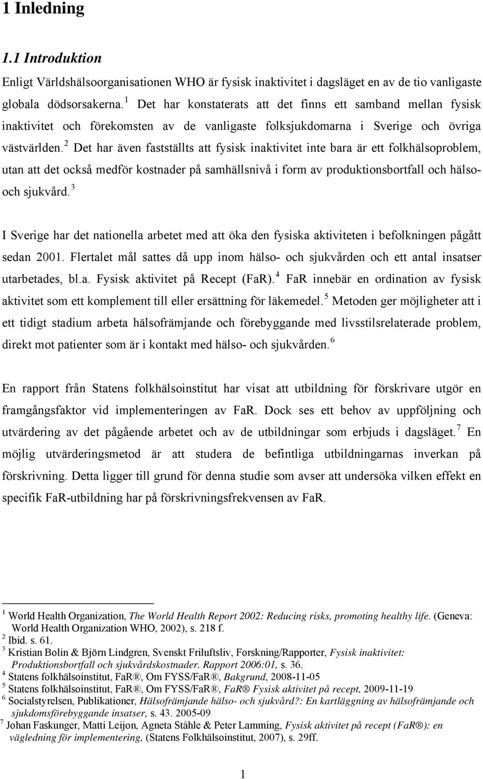 2 Det har även fastställts att fysisk inaktivitet inte bara är ett folkhälsoproblem, utan att det också medför kostnader på samhällsnivå i form av produktionsbortfall och hälsooch sjukvård.