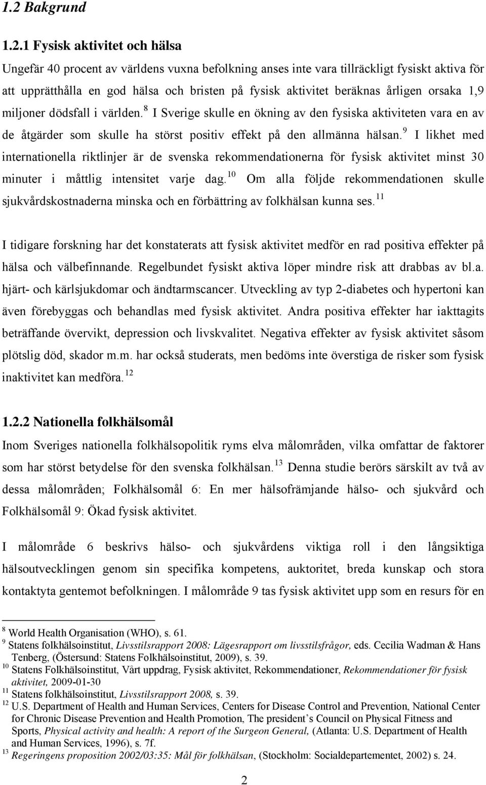 8 I Sverige skulle en ökning av den fysiska aktiviteten vara en av de åtgärder som skulle ha störst positiv effekt på den allmänna hälsan.