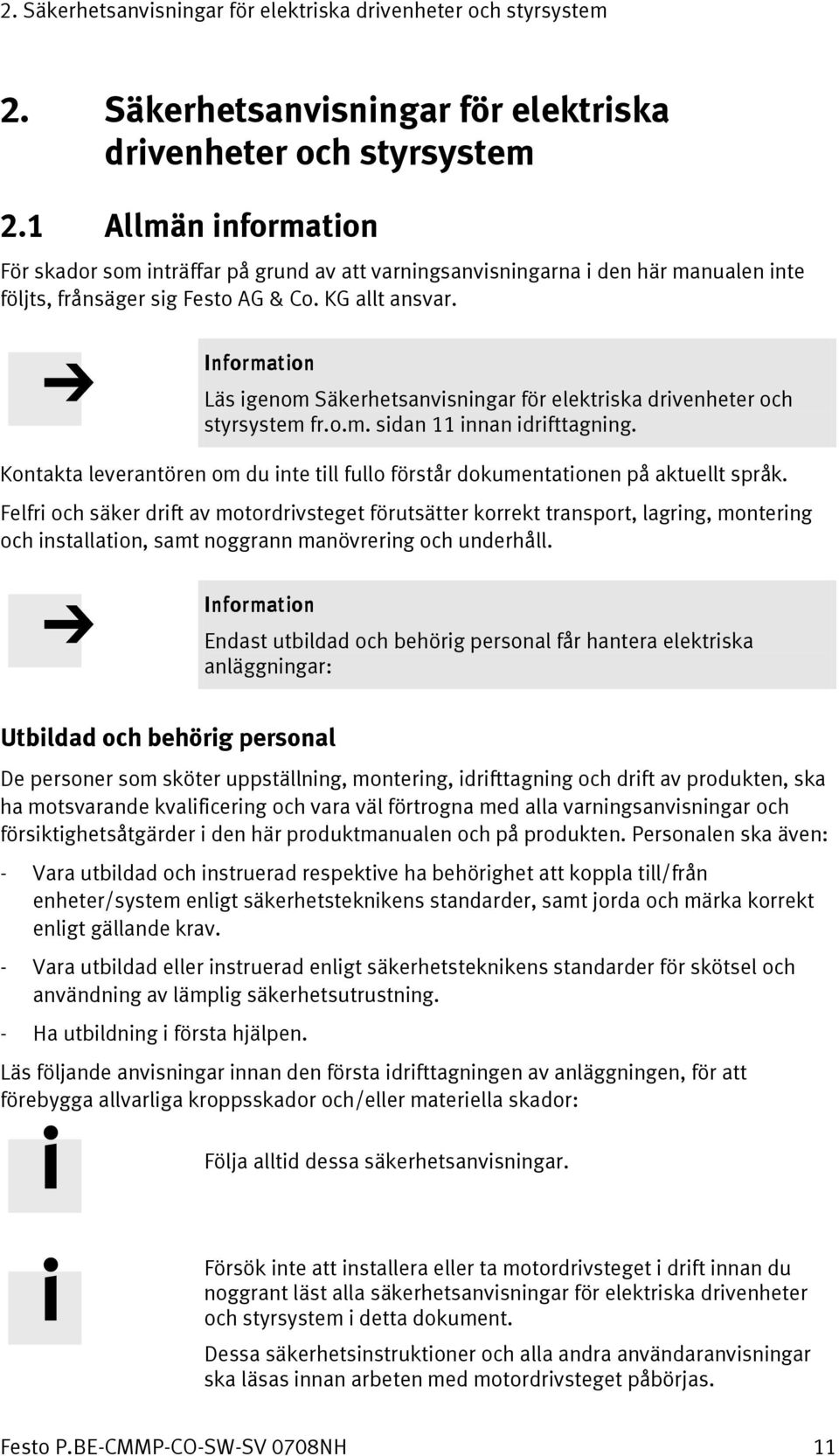 1 Allmän information För skador som inträffar på grund av att varningsanvisningarna i den här manualen inte följts, frånsäger sig Festo AG & Co. KG allt ansvar.