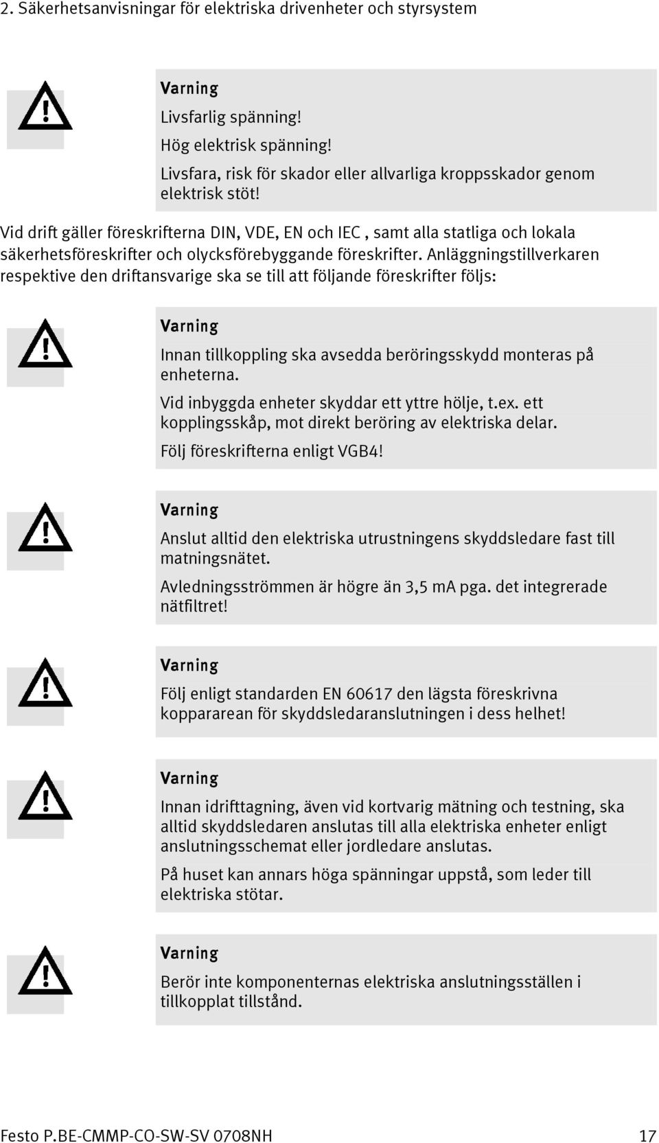 Anläggningstillverkaren respektive den driftansvarige ska se till att följande föreskrifter följs: Varning Innan tillkoppling ska avsedda beröringsskydd monteras på enheterna.