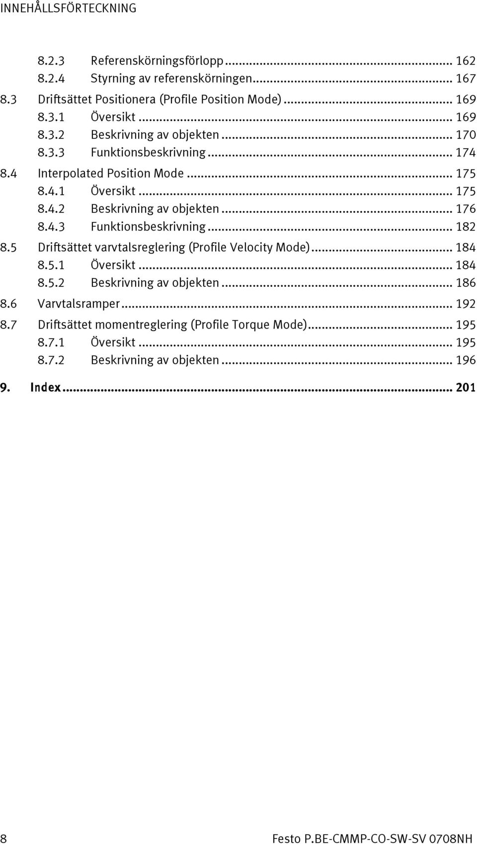 4.3 Funktionsbeskrivning... 182 8.5 Driftsättet varvtalsreglering (Profile Velocity Mode)... 184 8.5.1 Översikt... 184 8.5.2 Beskrivning av objekten... 186 8.6 Varvtalsramper.