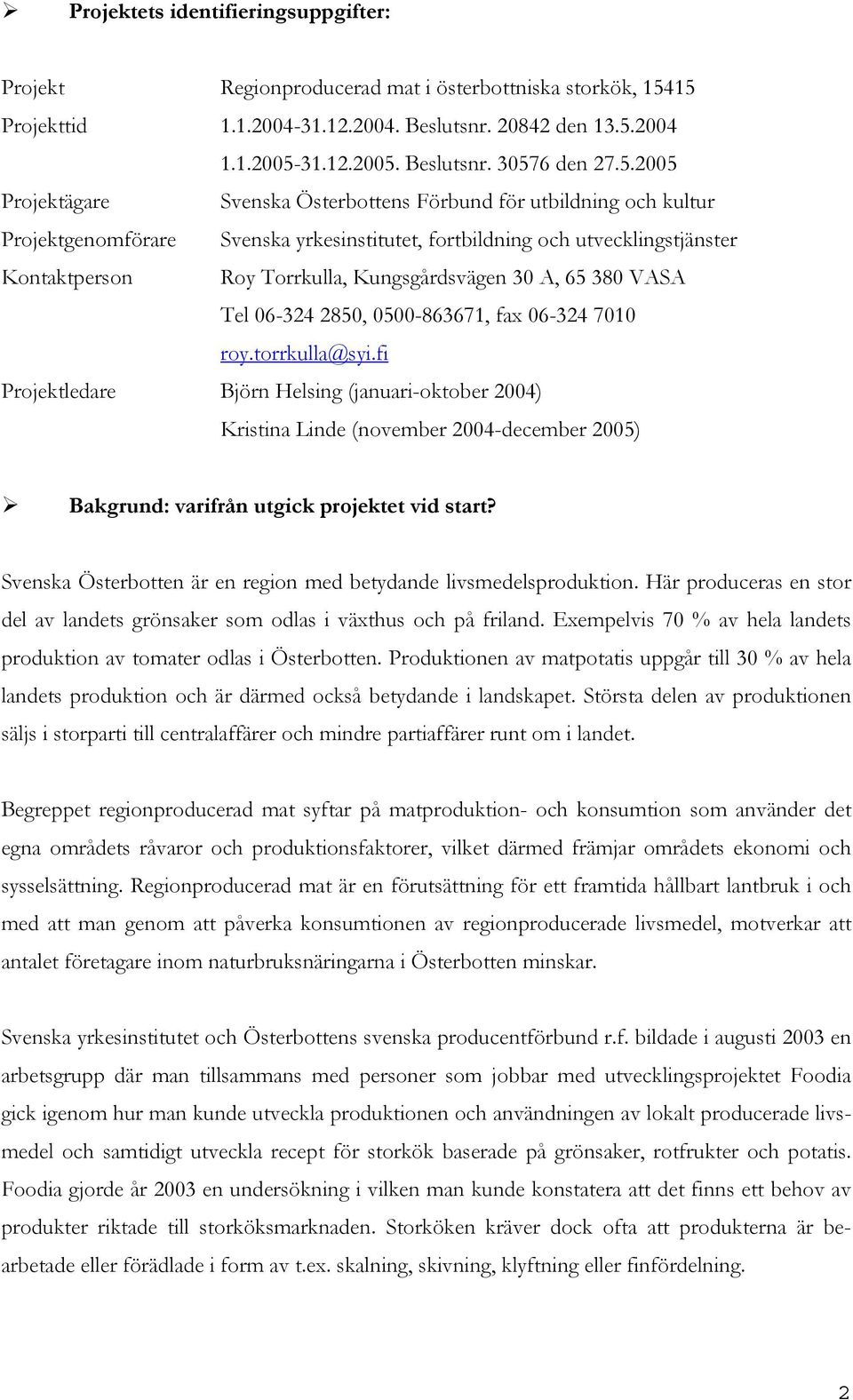 Kungsgårdsvägen 30 A, 65 380 VASA Tel 06-324 2850, 0500-863671, fax 06-324 7010 roy.torrkulla@syi.