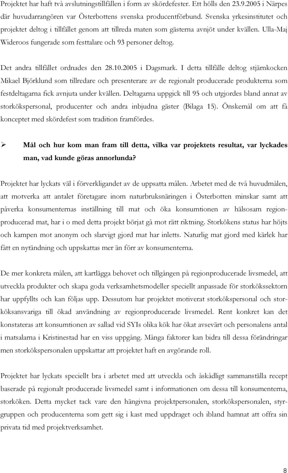 Det andra tillfället ordnades den 28.10.2005 i Dagsmark.