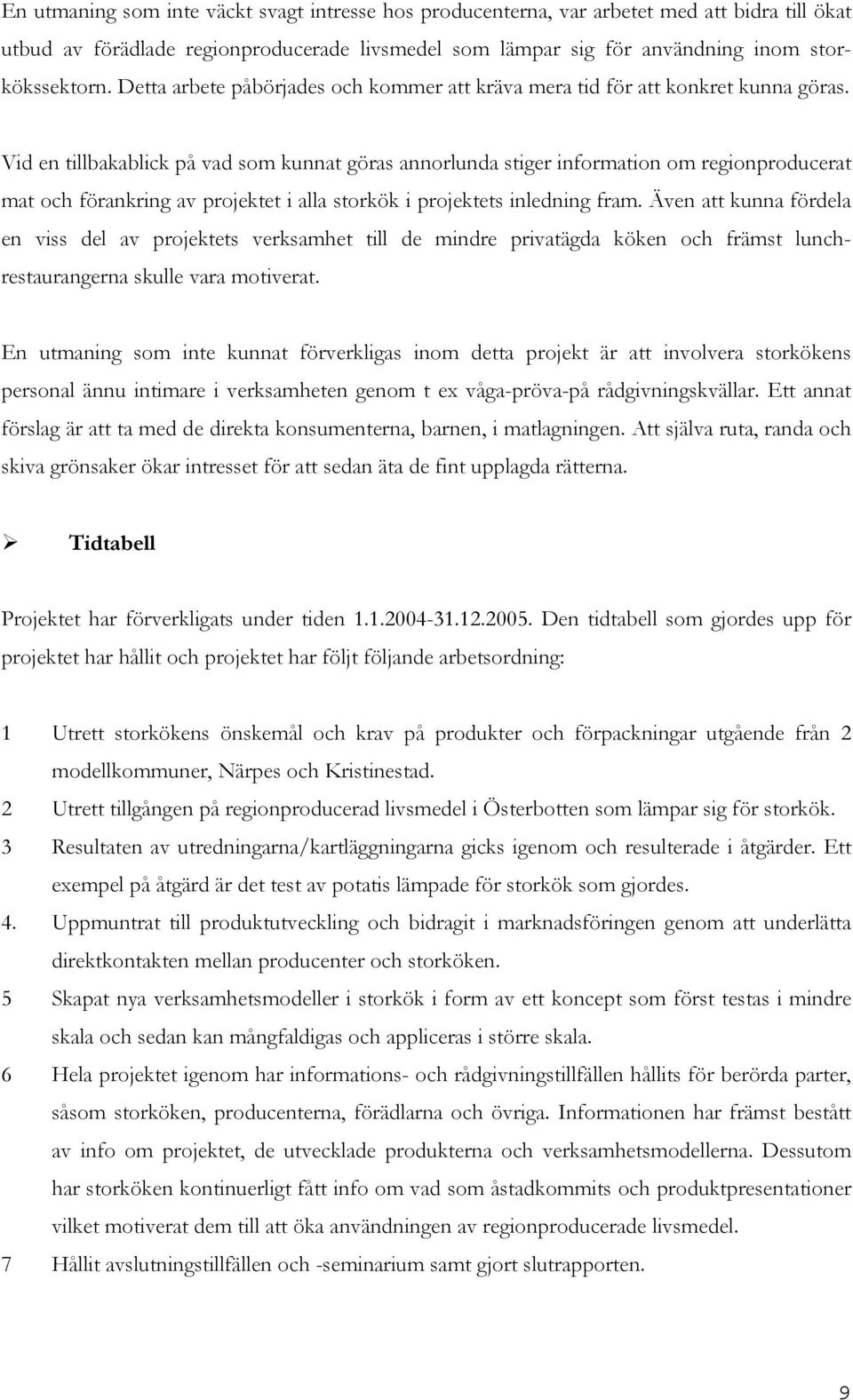 Vid en tillbakablick på vad som kunnat göras annorlunda stiger information om regionproducerat mat och förankring av projektet i alla storkök i projektets inledning fram.