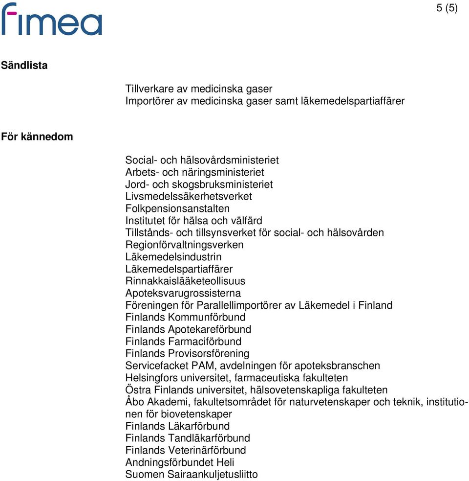 Läkemedelsindustrin Läkemedelspartiaffärer Rinnakkaislääketeollisuus Apoteksvarugrossisterna Föreningen för Parallellimportörer av Läkemedel i Finland Finlands Kommunförbund Finlands Apotekareförbund