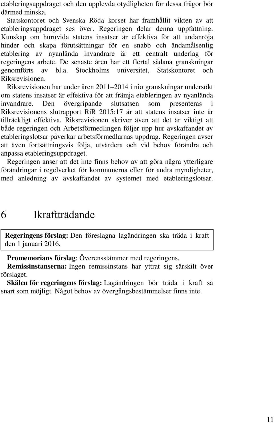 Kunskap om huruvida statens insatser är effektiva för att undanröja hinder och skapa förutsättningar för en snabb och ändamålsenlig etablering av nyanlända invandrare är ett centralt underlag för