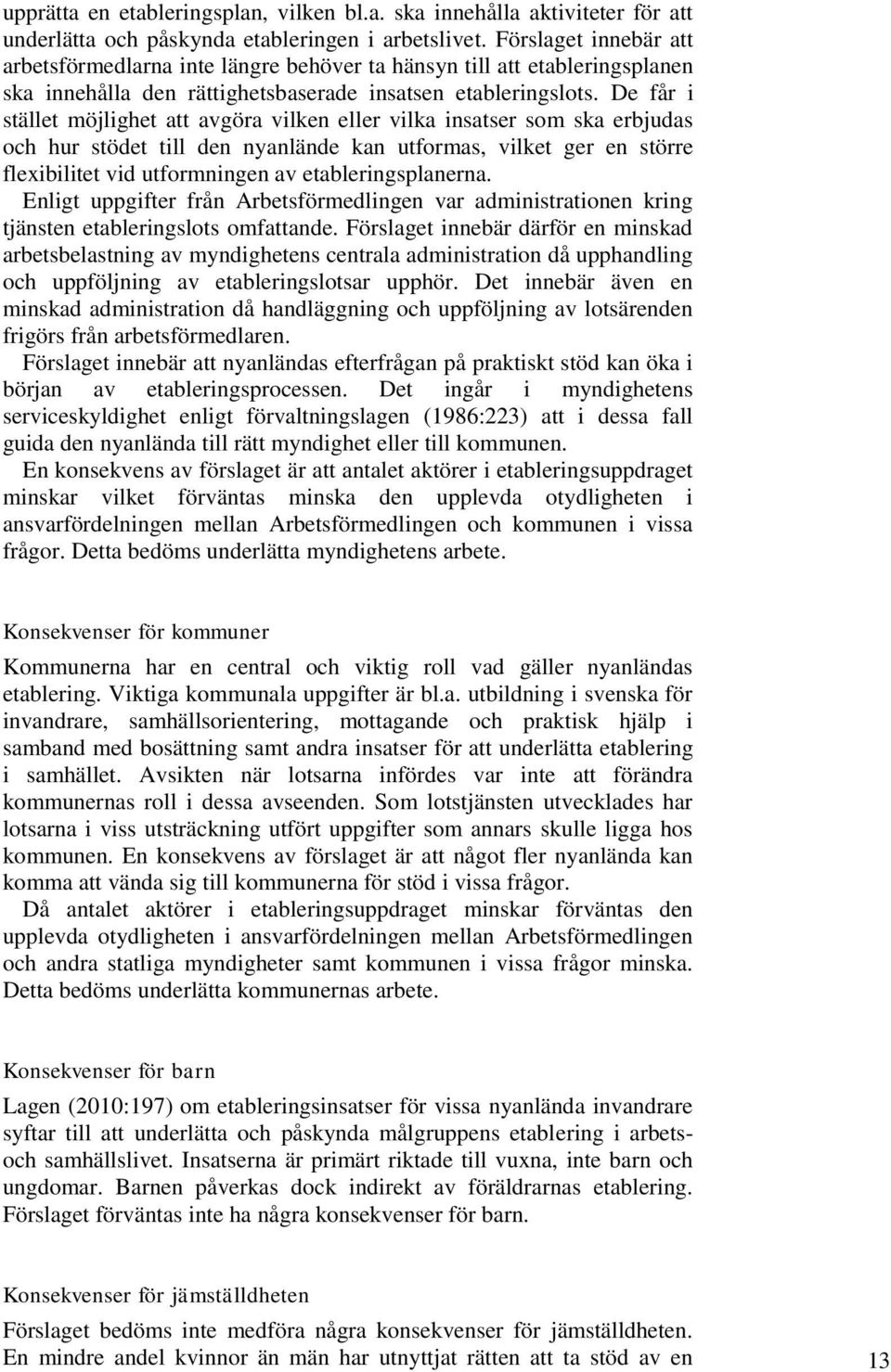 De får i stället möjlighet att avgöra vilken eller vilka insatser som ska erbjudas och hur stödet till den nyanlände kan utformas, vilket ger en större flexibilitet vid utformningen av