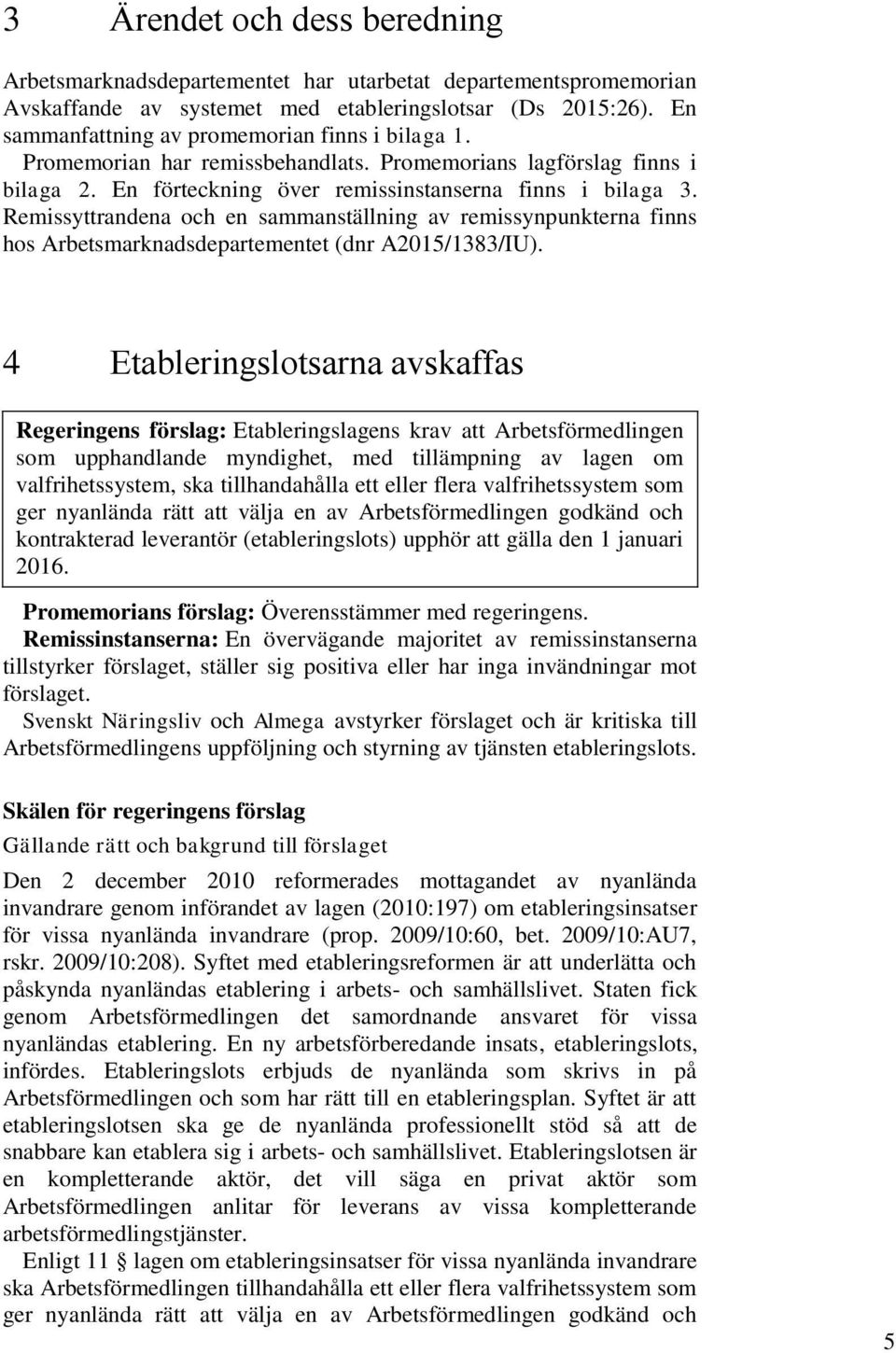 Remissyttrandena och en sammanställning av remissynpunkterna finns hos Arbetsmarknadsdepartementet (dnr A2015/1383/IU).