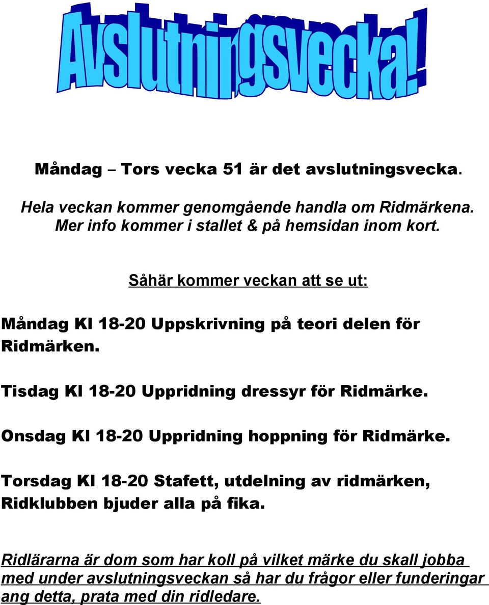 Tisdag Kl 18-20 Uppridning dressyr för Ridmärke. Onsdag Kl 18-20 Uppridning hoppning för Ridmärke.