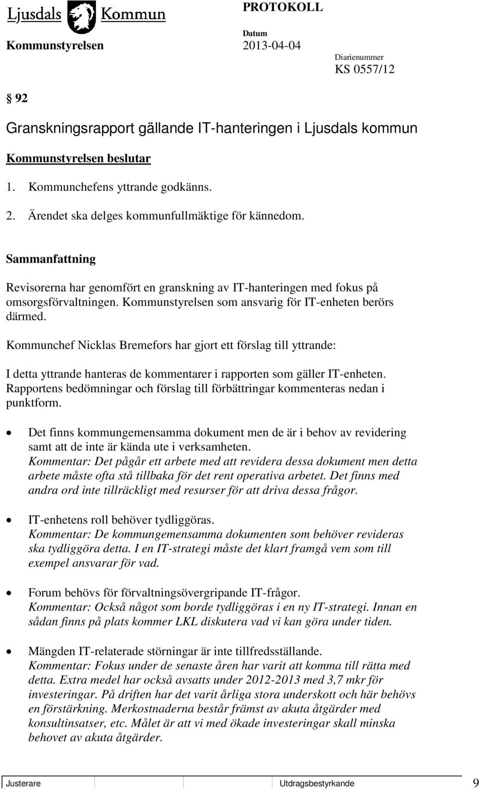 Kommunchef Nicklas Bremefors har gjort ett förslag till yttrande: I detta yttrande hanteras de kommentarer i rapporten som gäller IT-enheten.