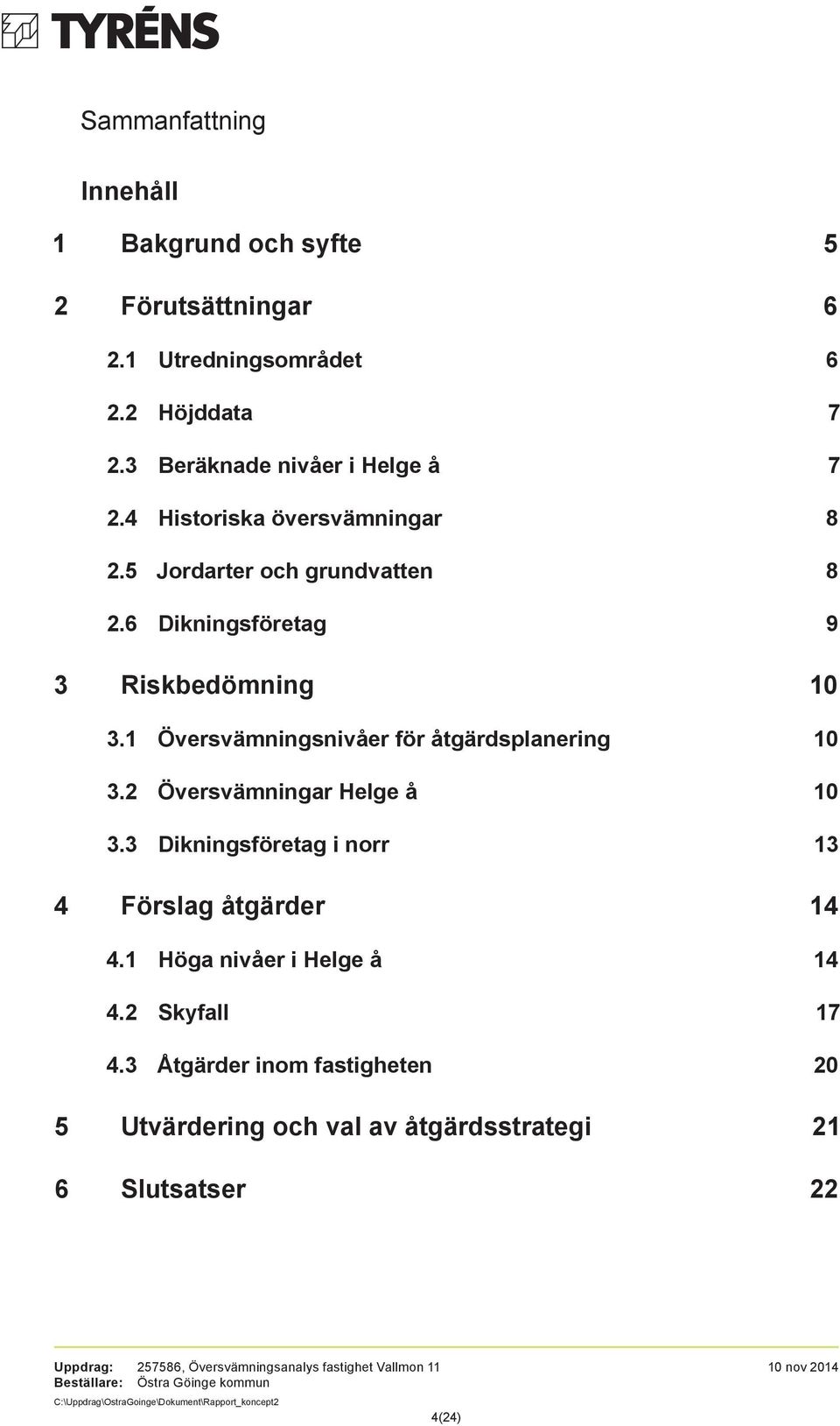 6 Dikningsföretag 9 3 Riskbedömning 10 3.1 Översvämningsnivåer för åtgärdsplanering 10 3.2 Översvämningar Helge å 10 3.