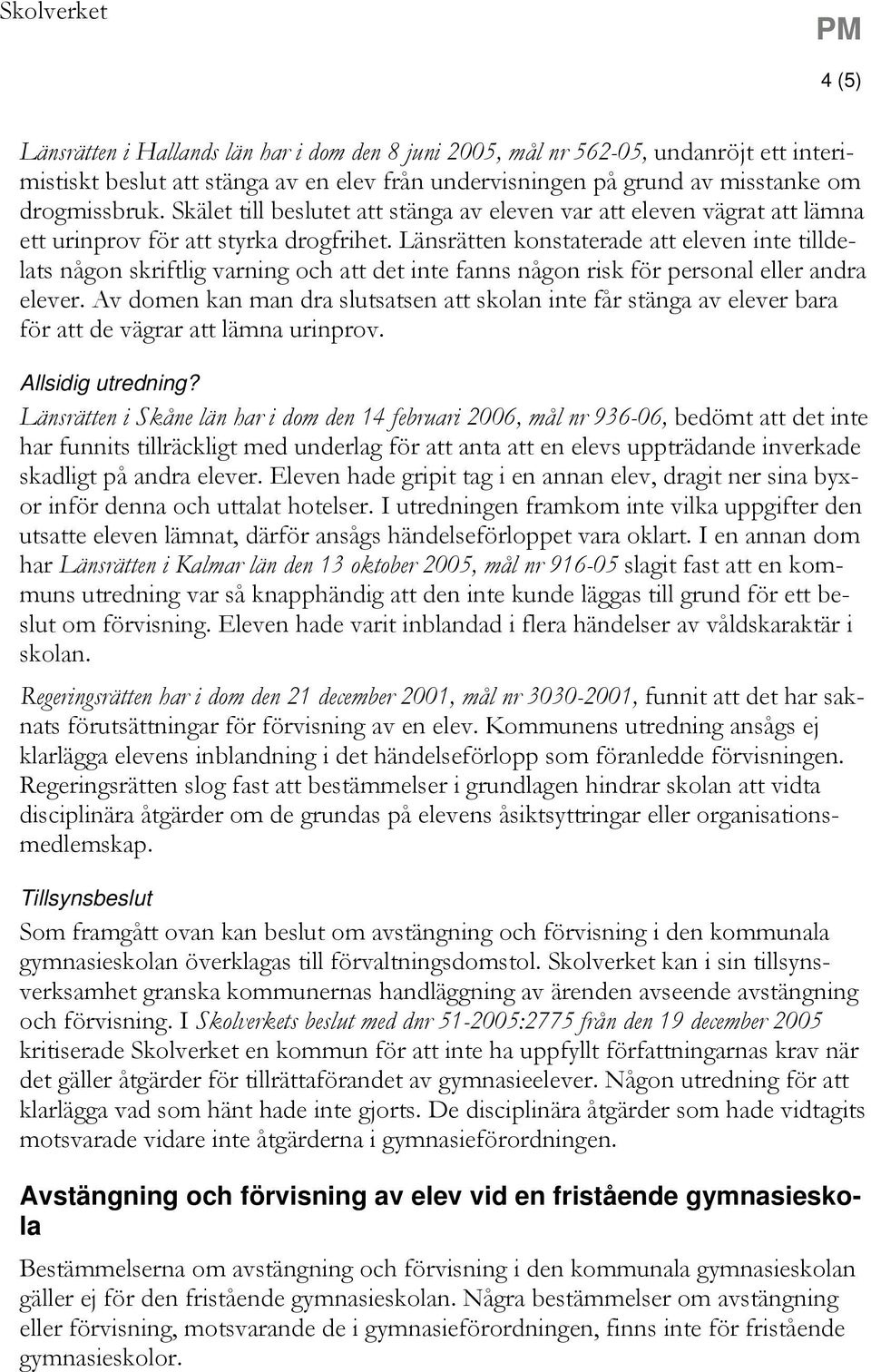 Länsrätten konstaterade att eleven inte tilldelats någon skriftlig varning och att det inte fanns någon risk för personal eller andra elever.