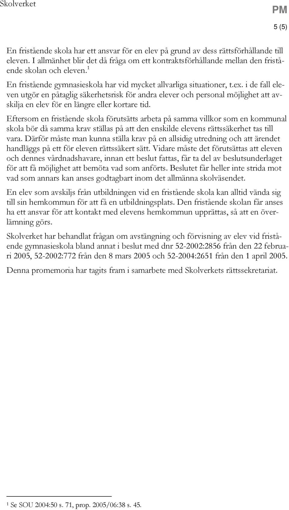 i de fall eleven utgör en påtaglig säkerhetsrisk för andra elever och personal möjlighet att avskilja en elev för en längre eller kortare tid.