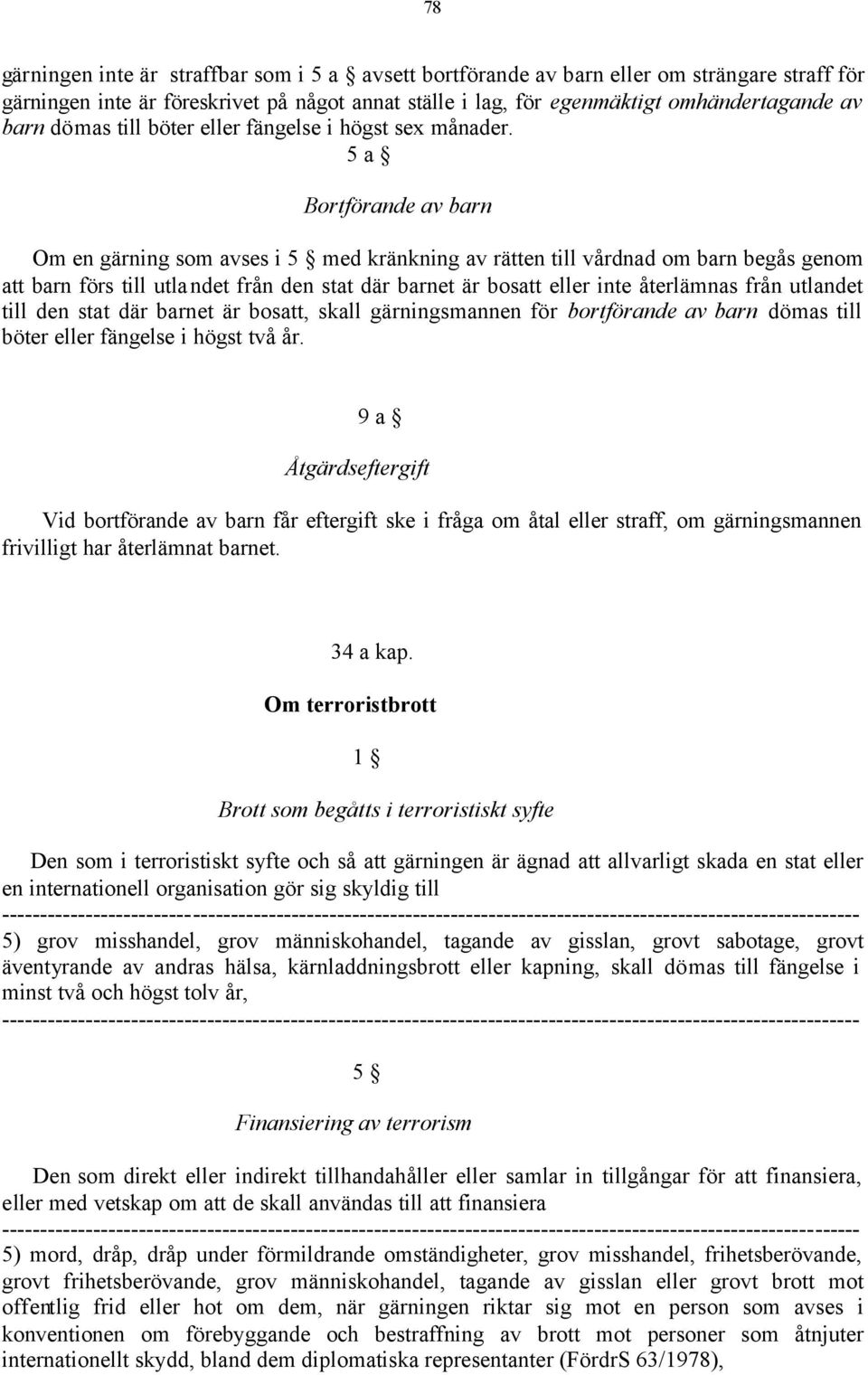 5 a Bortförande av barn Om en gärning som avses i 5 med kränkning av rätten till vårdnad om barn begås genom att barn förs till utlandet från den stat där barnet är bosatt eller inte återlämnas från