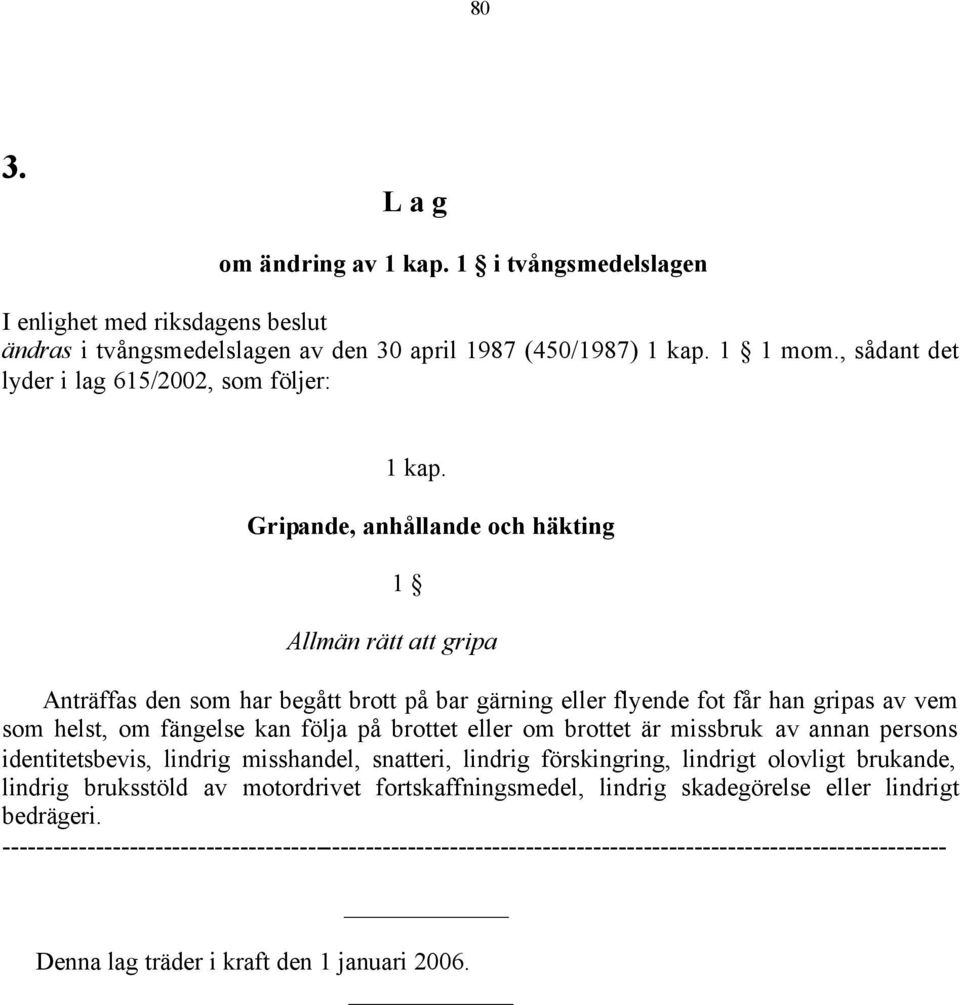 Gripande, anhållande och häkting Allmän rätt att gripa Anträffas den som har begått brott på bar gärning eller flyende fot får han gripas av vem som helst, om fängelse kan