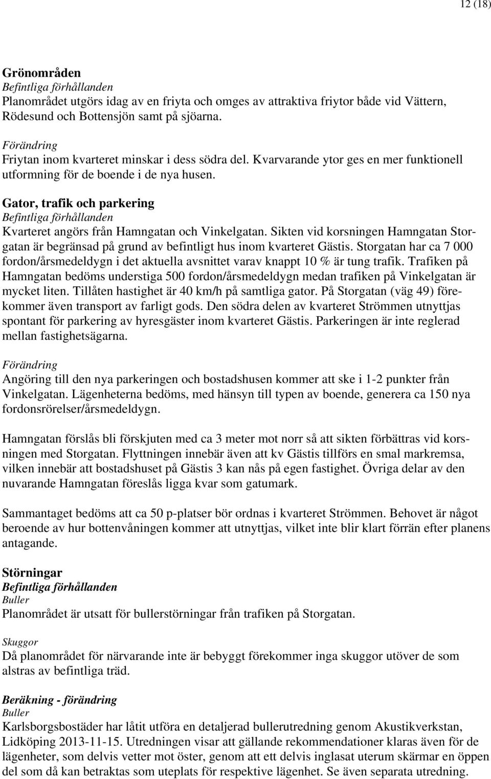 Sikten vid korsningen Hamngatan Storgatan är begränsad på grund av befintligt hus inom kvarteret Gästis.