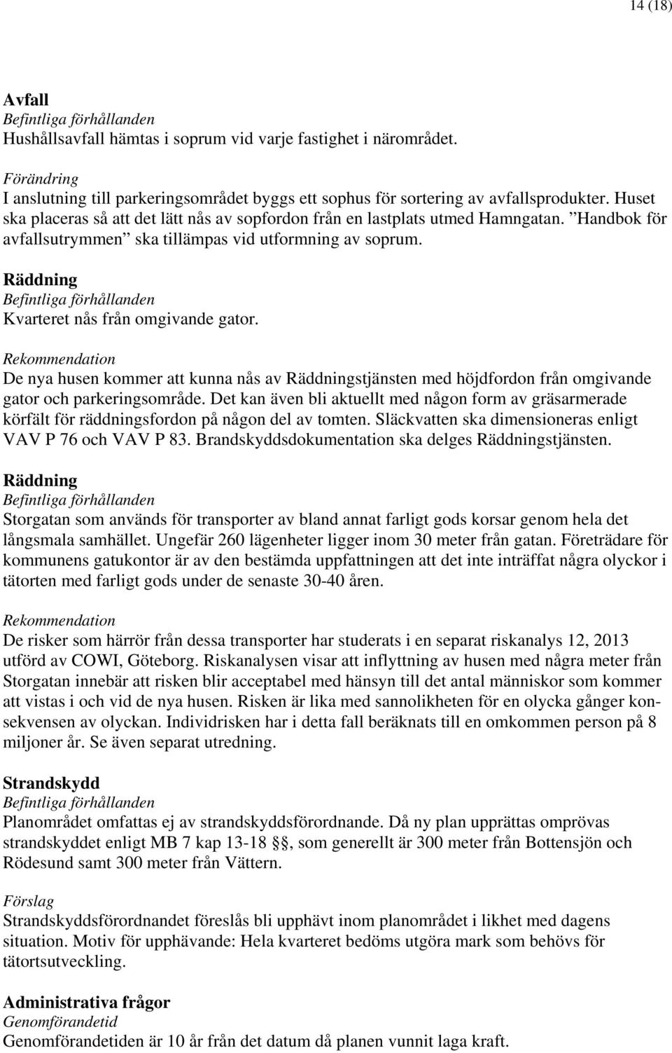Rekommendation De nya husen kommer att kunna nås av Räddningstjänsten med höjdfordon från omgivande gator och parkeringsområde.