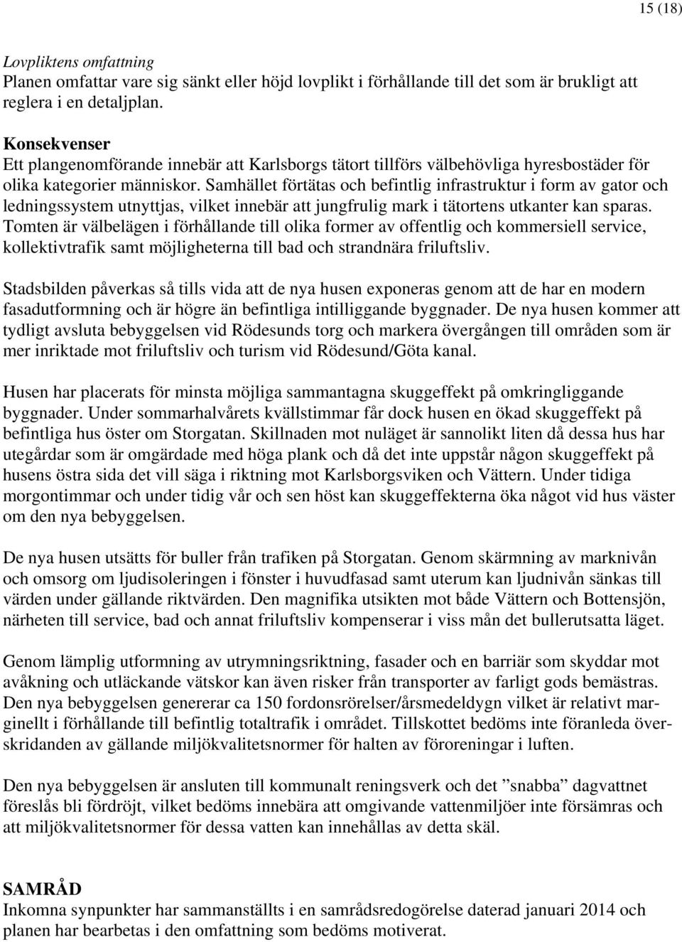 Samhället förtätas och befintlig infrastruktur i form av gator och ledningssystem utnyttjas, vilket innebär att jungfrulig mark i tätortens utkanter kan sparas.