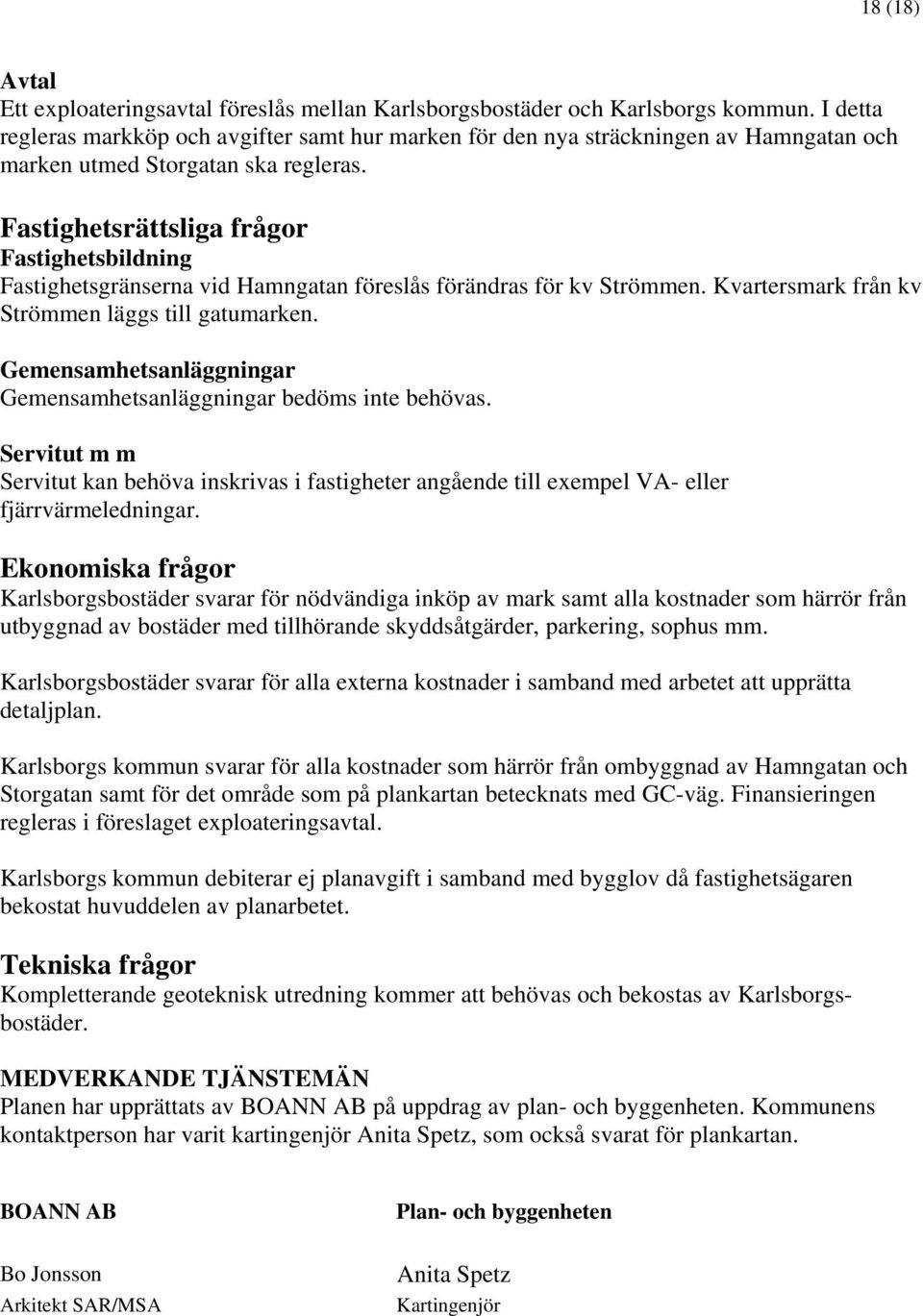 Fastighetsrättsliga frågor Fastighetsbildning Fastighetsgränserna vid Hamngatan föreslås förändras för kv Strömmen. Kvartersmark från kv Strömmen läggs till gatumarken.