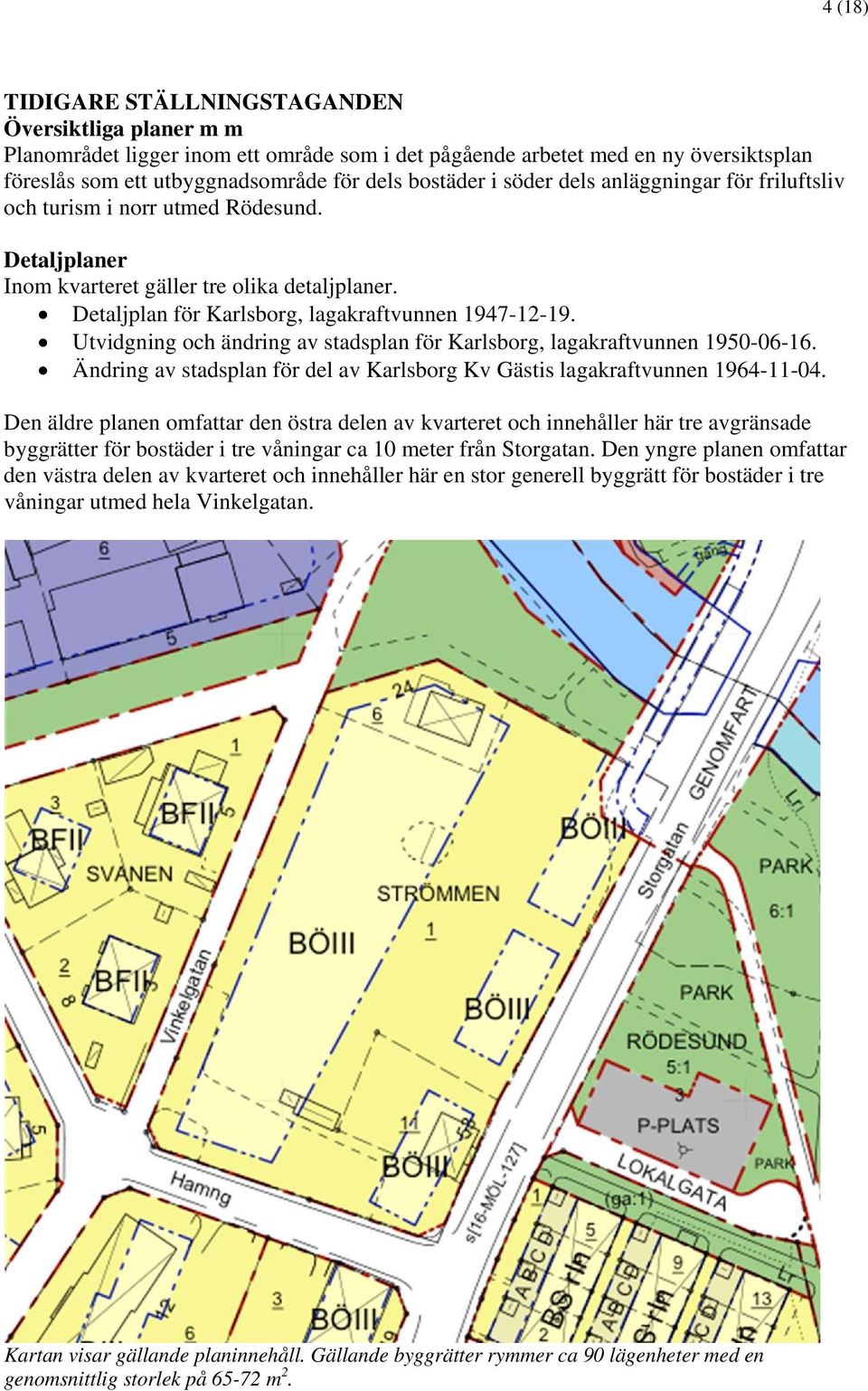 Utvidgning och ändring av stadsplan för Karlsborg, lagakraftvunnen 1950-06-16. Ändring av stadsplan för del av Karlsborg Kv Gästis lagakraftvunnen 1964-11-04.
