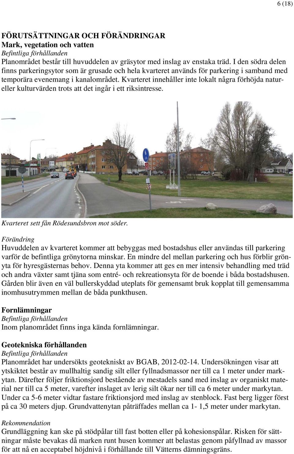 Kvarteret innehåller inte lokalt några förhöjda natureller kulturvärden trots att det ingår i ett riksintresse. Kvarteret sett fån Rödesundsbron mot söder.