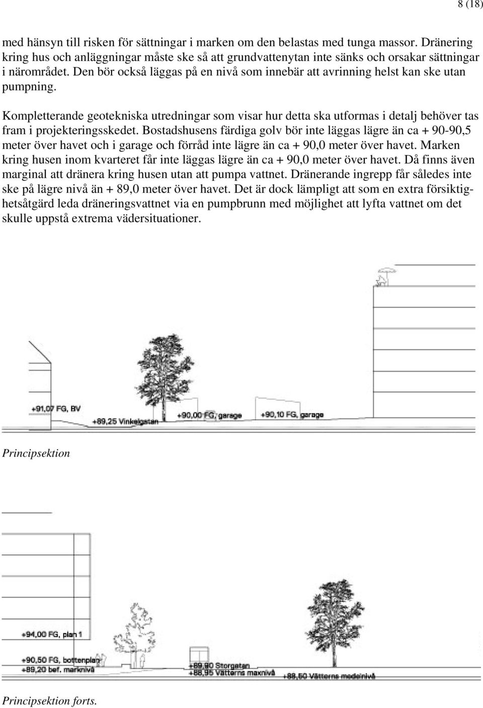 Den bör också läggas på en nivå som innebär att avrinning helst kan ske utan pumpning.