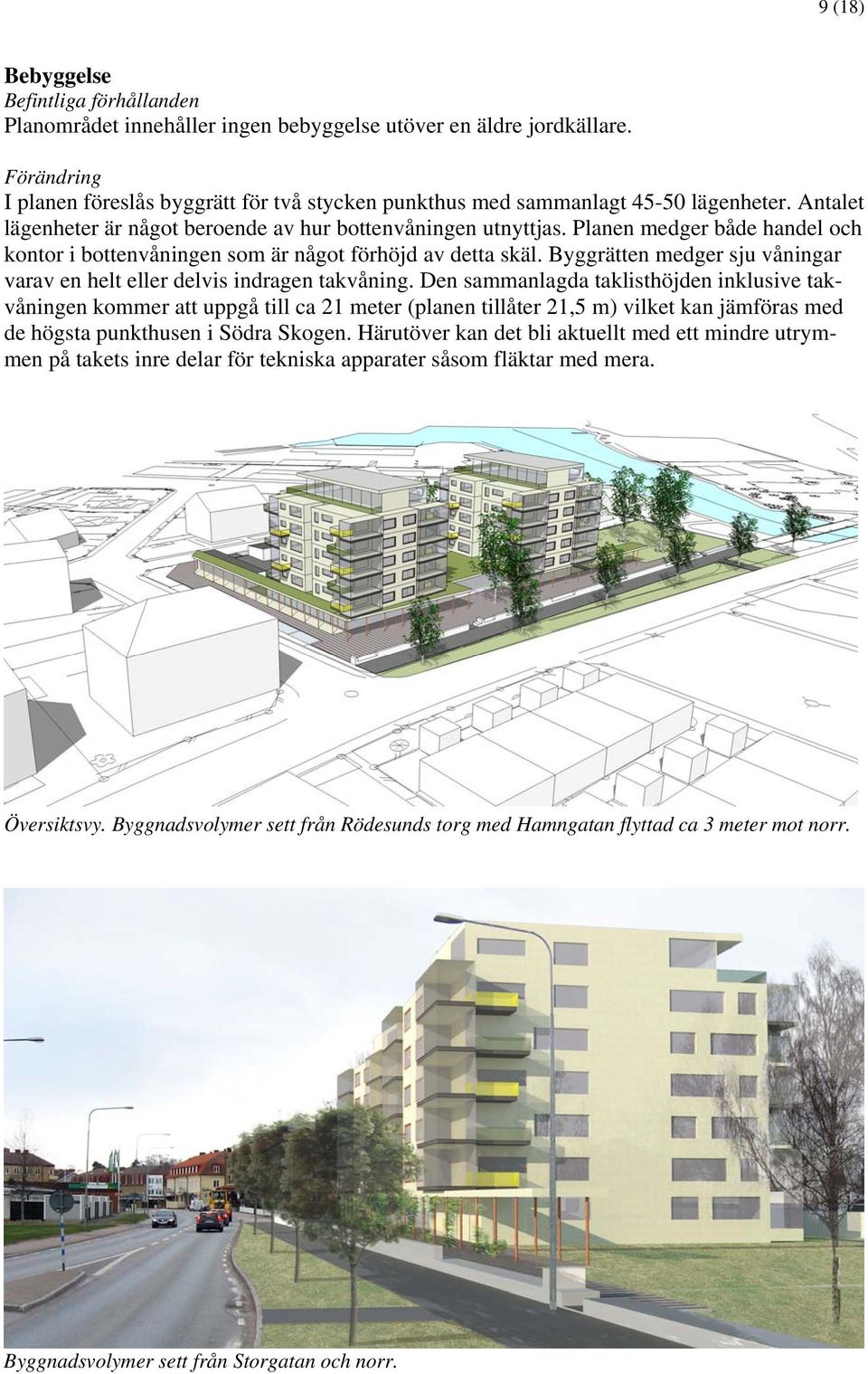 Byggrätten medger sju våningar varav en helt eller delvis indragen takvåning.