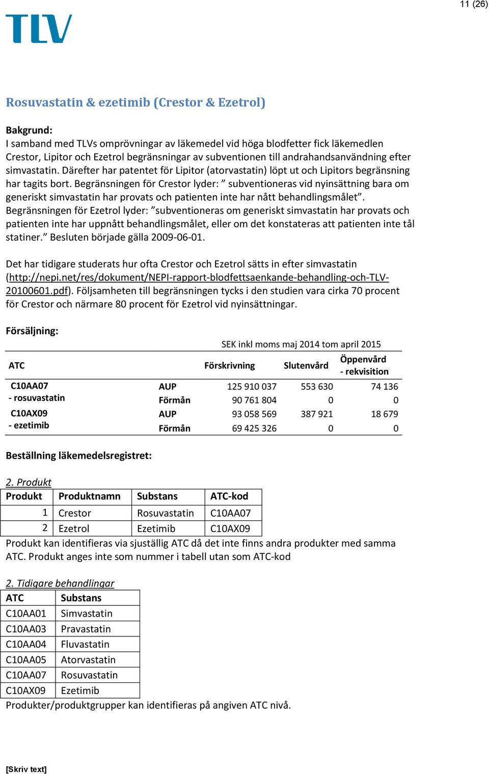 Begränsningen för Crestor lyder: subventioneras vid nyinsättning bara om generiskt simvastatin har provats och patienten inte har nått behandlingsmålet.