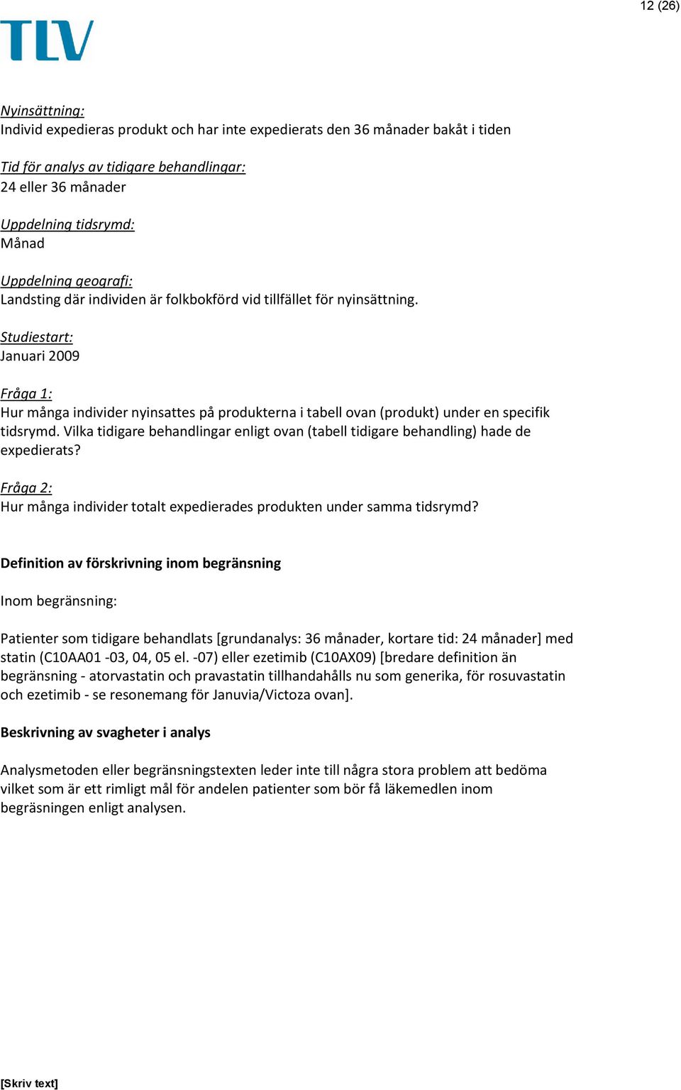 Studiestart: Januari 2009 Fråga 1: Hur många individer nyinsattes på produkterna i tabell ovan (produkt) under en specifik tidsrymd.