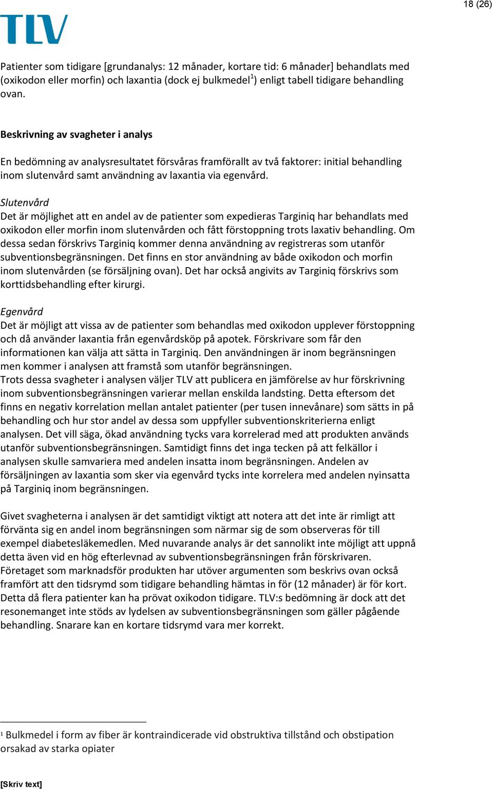 Slutenvård Det är möjlighet att en andel av de patienter som expedieras Targiniq har behandlats med oxikodon eller morfin inom slutenvården och fått förstoppning trots laxativ behandling.