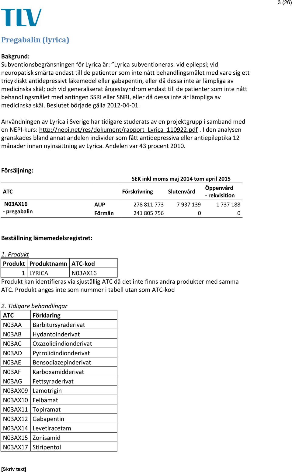 behandlingsmålet med antingen SSRI eller SNRI, eller då dessa inte är lämpliga av medicinska skäl. Beslutet började gälla 2012-04-01.