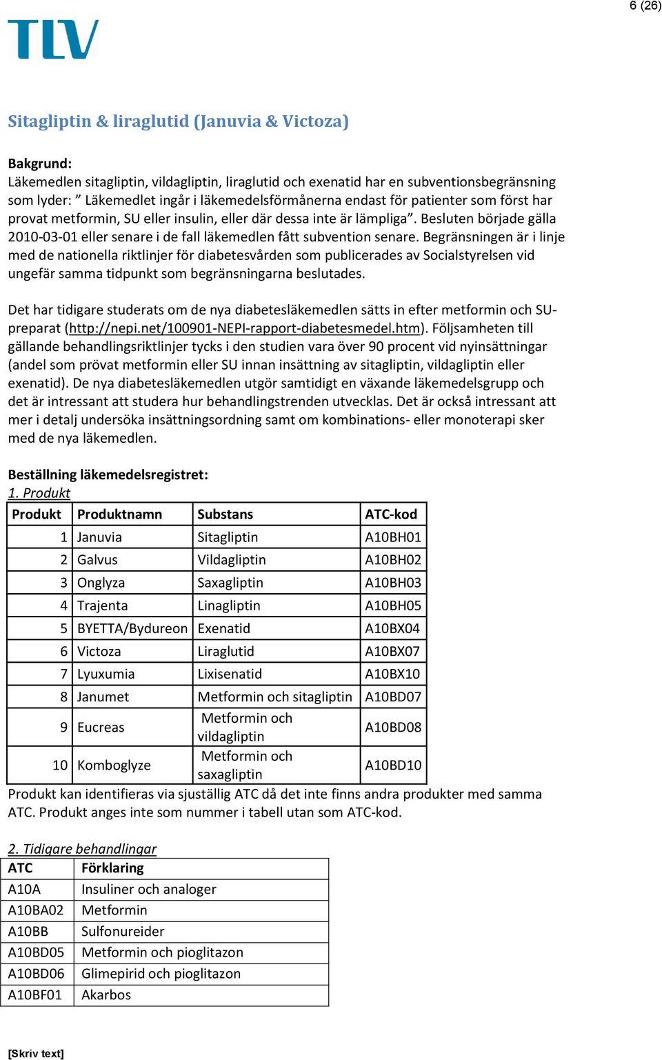 Besluten började gälla 2010-03-01 eller senare i de fall läkemedlen fått subvention senare.