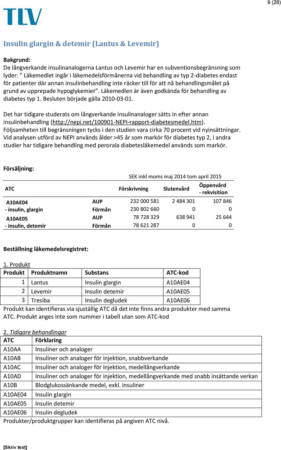 Läkemedlen är även godkända för behandling av diabetes typ 1. Besluten började gälla 2010-03-01.