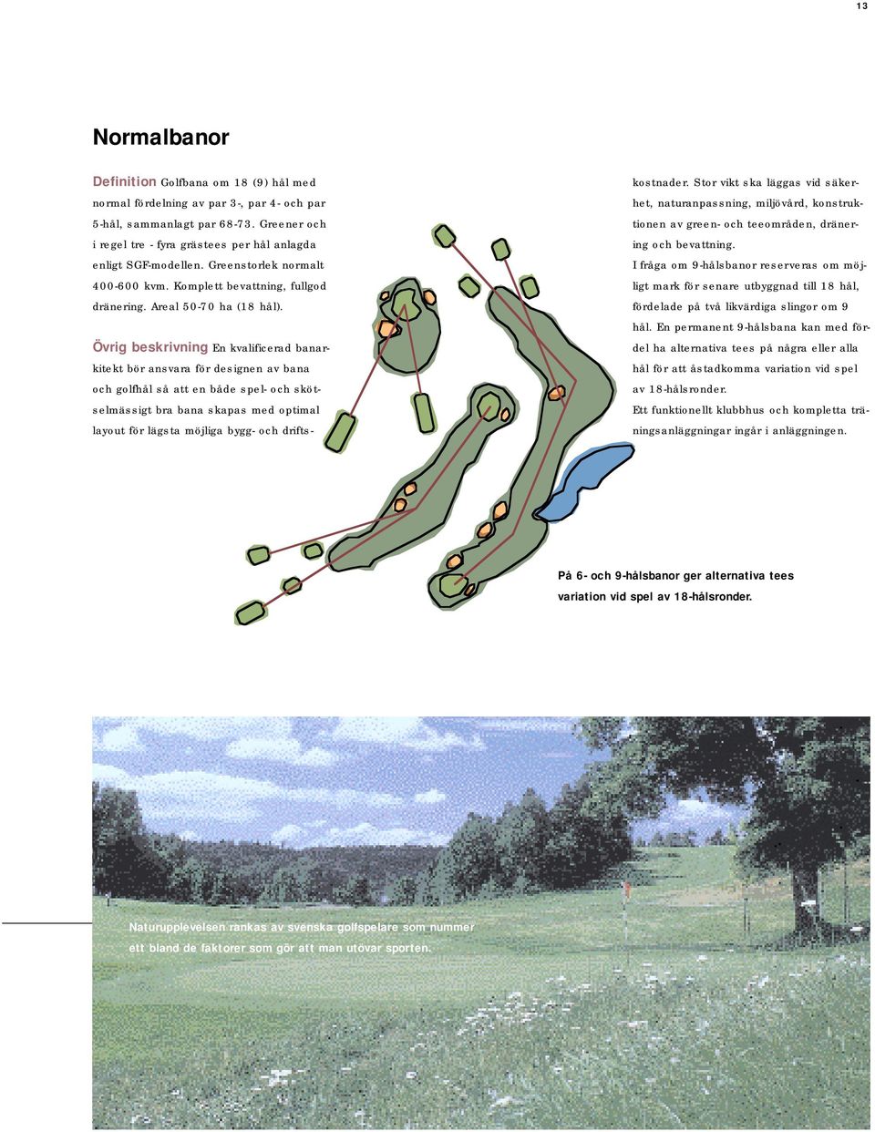 Övrig beskrivning En kvalificerad banarkitekt bör ansvara för designen av bana och golfhål så att en både spel- och skötselmässigt bra bana skapas med optimal layout för lägsta möjliga bygg- och