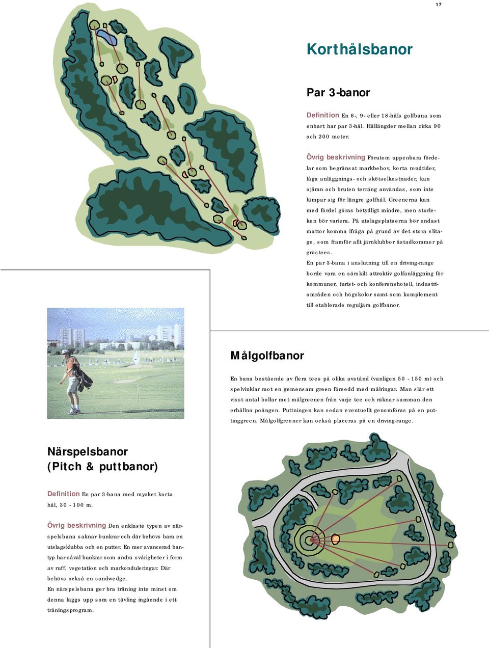 golfhål. Greenerna kan med fördel göras betydligt mindre, men storleken bör variera.