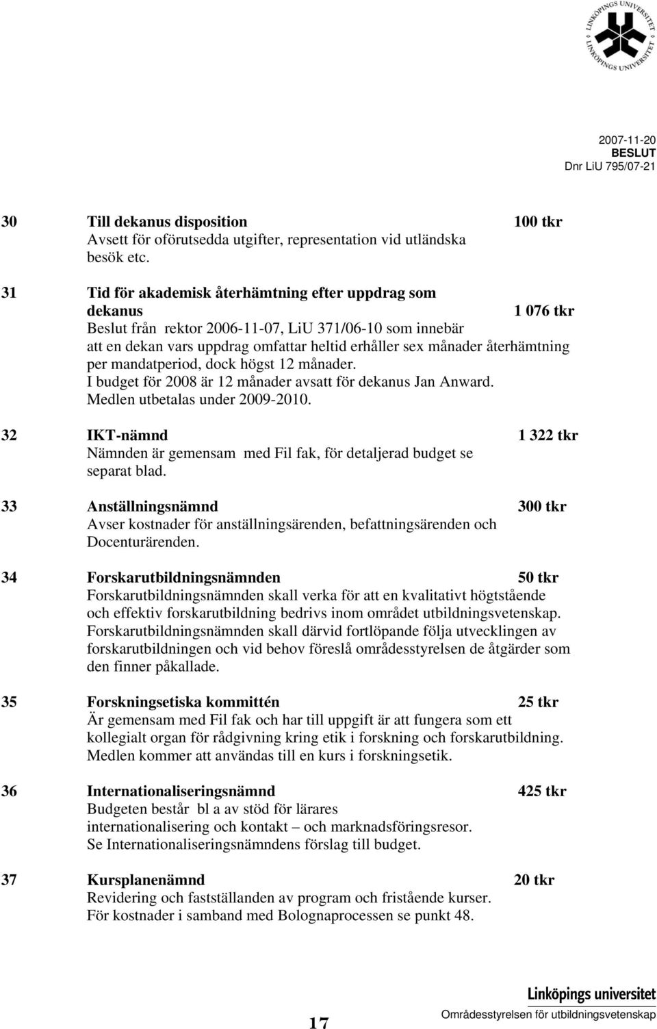 återhämtning per mandatperiod, dock högst 12 månader. I budget för 2008 är 12 månader avsatt för dekanus Jan Anward. Medlen utbetalas under 2009-2010.
