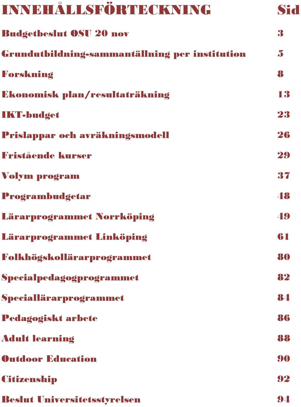 Programbudgetar 48 Lärarprogrammet Norrköping 49 Lärarprogrammet Linköping 61 Folkhögskollärarprogrammet 80