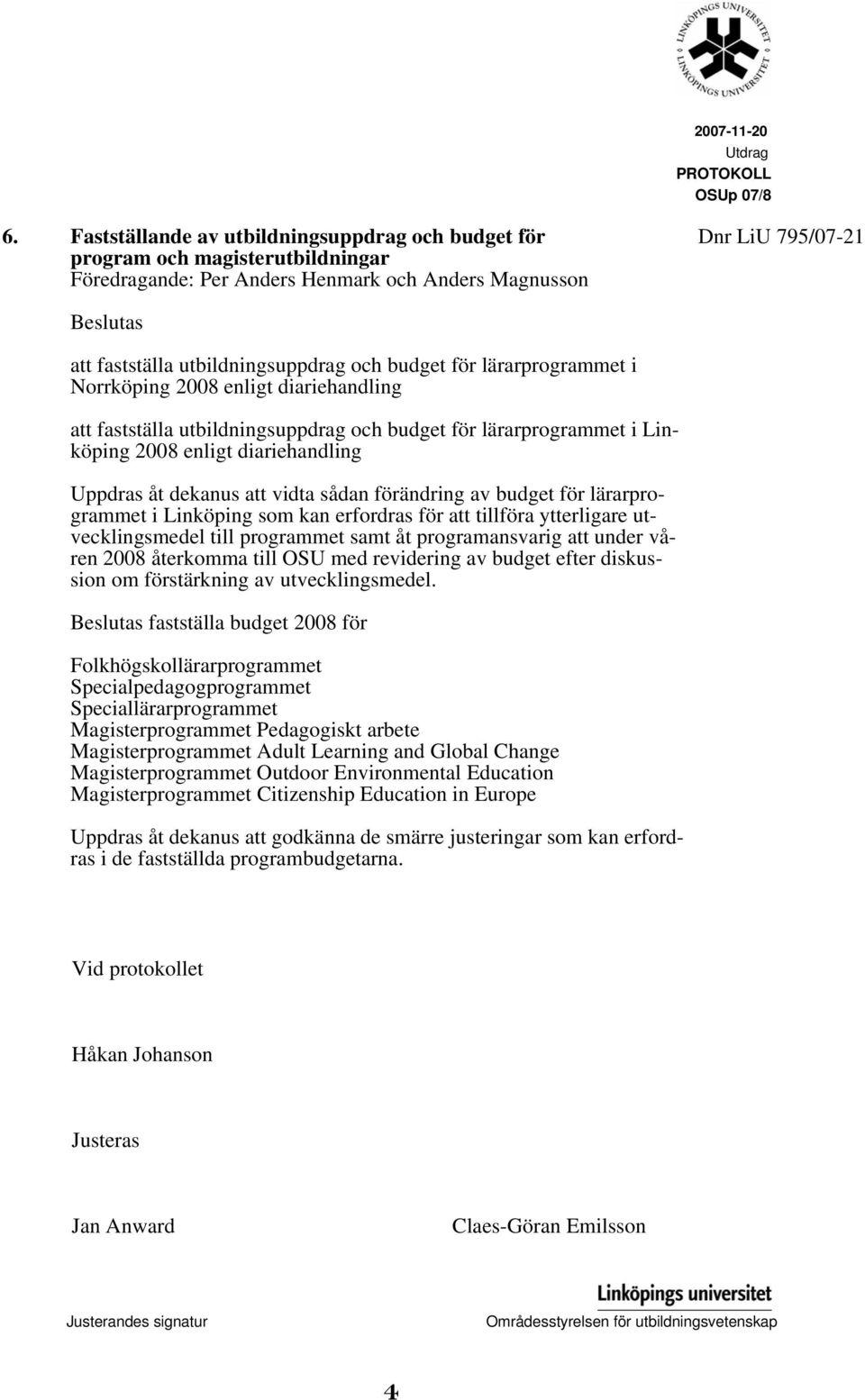 och budget för lärarprogrammet i Norrköping 2008 enligt diariehandling att fastställa utbildningsuppdrag och budget för lärarprogrammet i Linköping 2008 enligt diariehandling Uppdras åt dekanus att
