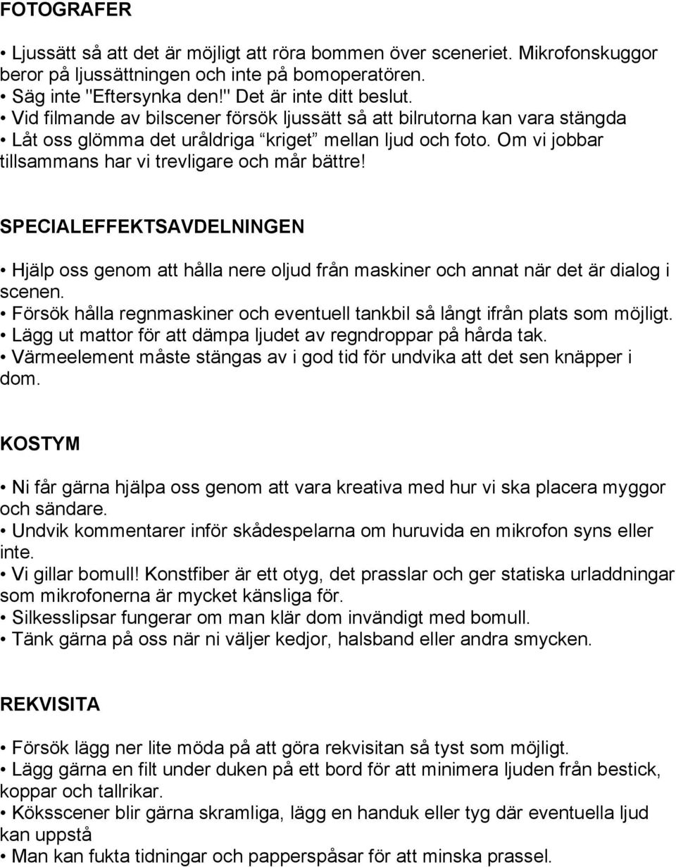 SPECIALEFFEKTSAVDELNINGEN Hjälp oss genom att hålla nere oljud från maskiner och annat när det är dialog i scenen. Försök hålla regnmaskiner och eventuell tankbil så långt ifrån plats som möjligt.