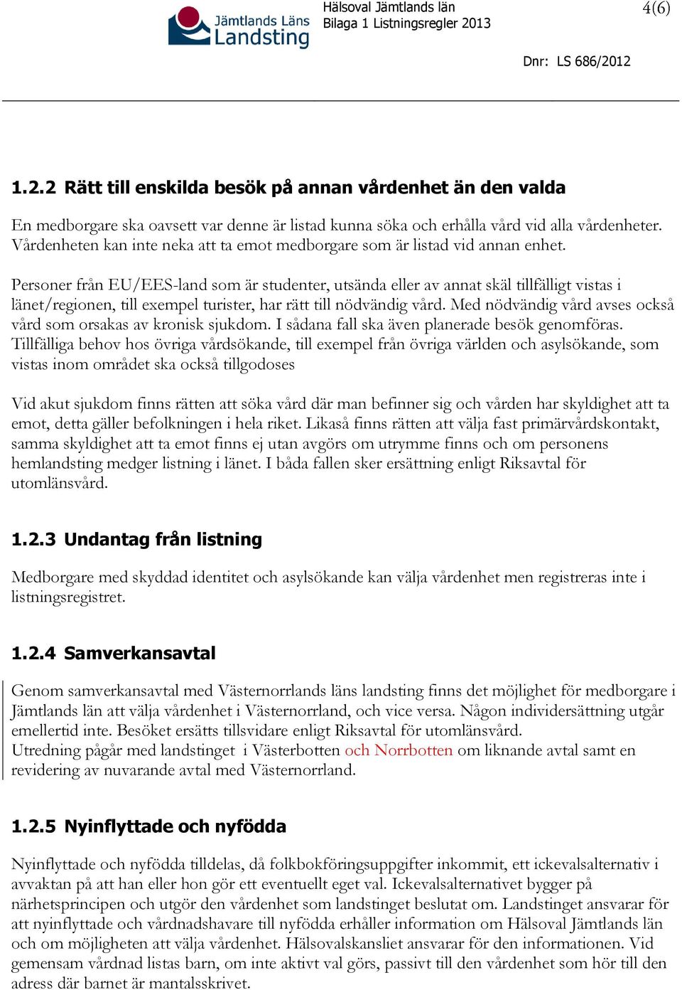 Personer från EU/EES-land som är studenter, utsända eller av annat skäl tillfälligt vistas i länet/regionen, till exempel turister, har rätt till nödvändig vård.