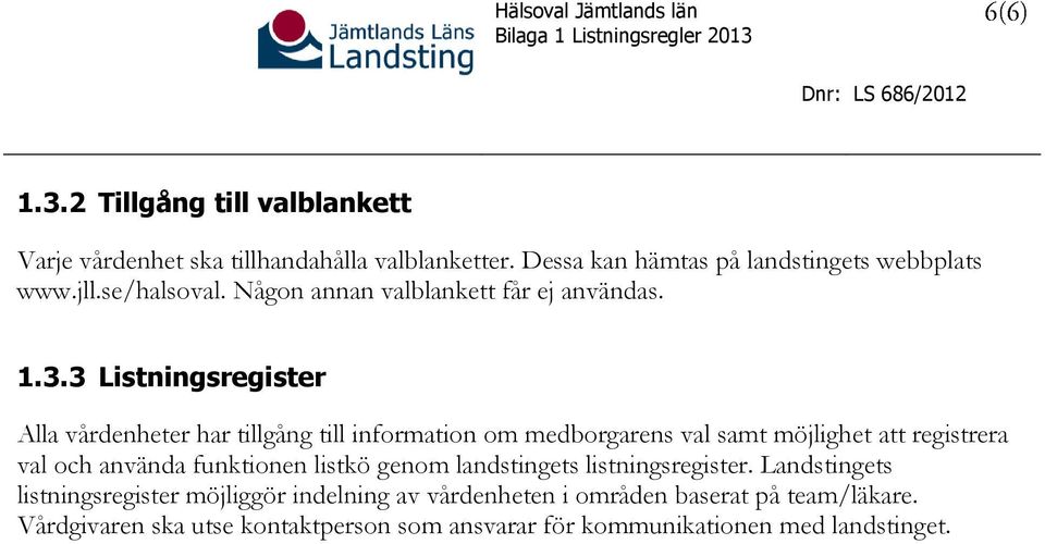 3 Listningsregister Alla vårdenheter har tillgång till information om medborgarens val samt möjlighet att registrera val och använda