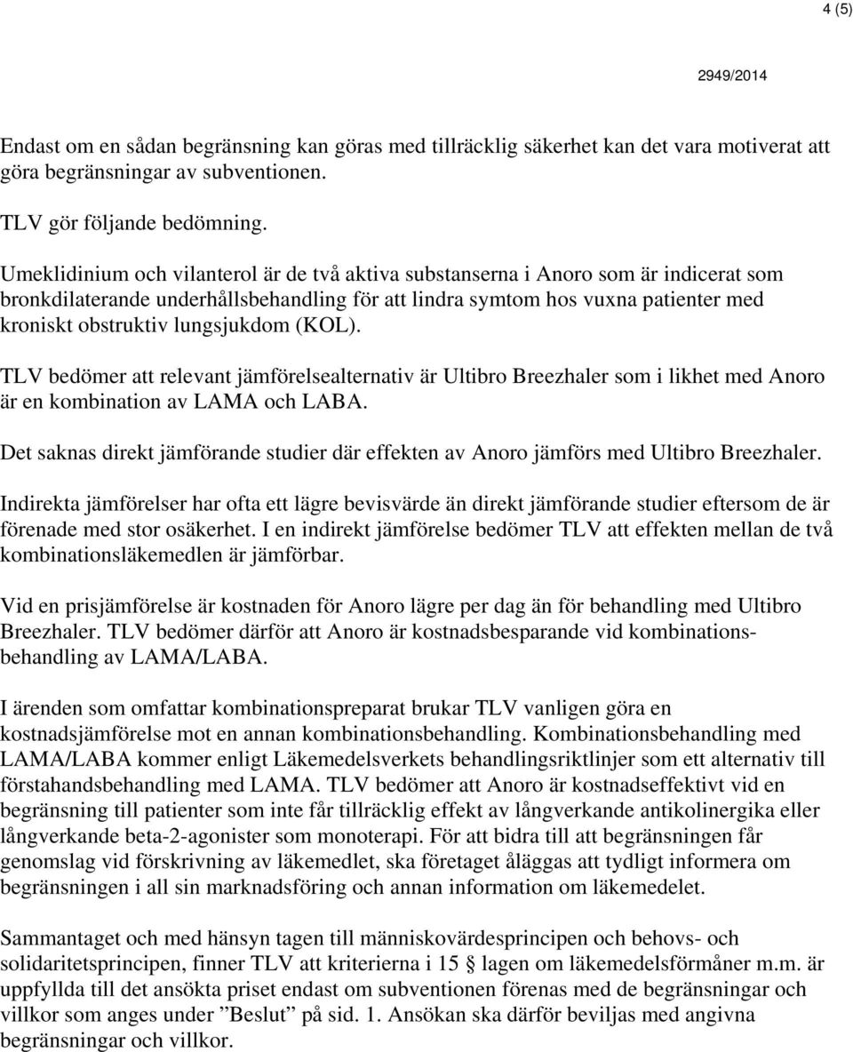lungsjukdom (KOL). TLV bedömer att relevant jämförelsealternativ är Ultibro Breezhaler som i likhet med Anoro är en kombination av LAMA och LABA.