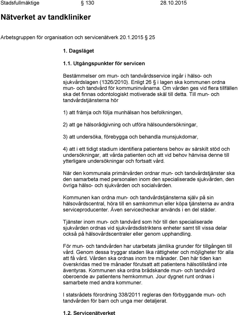 Till mun- och tandvårdstjänsterna hör 1) att främja och följa munhälsan hos befolkningen, 2) att ge hälsorådgivning och utföra hälsoundersökningar, 3) att undersöka, förebygga och behandla