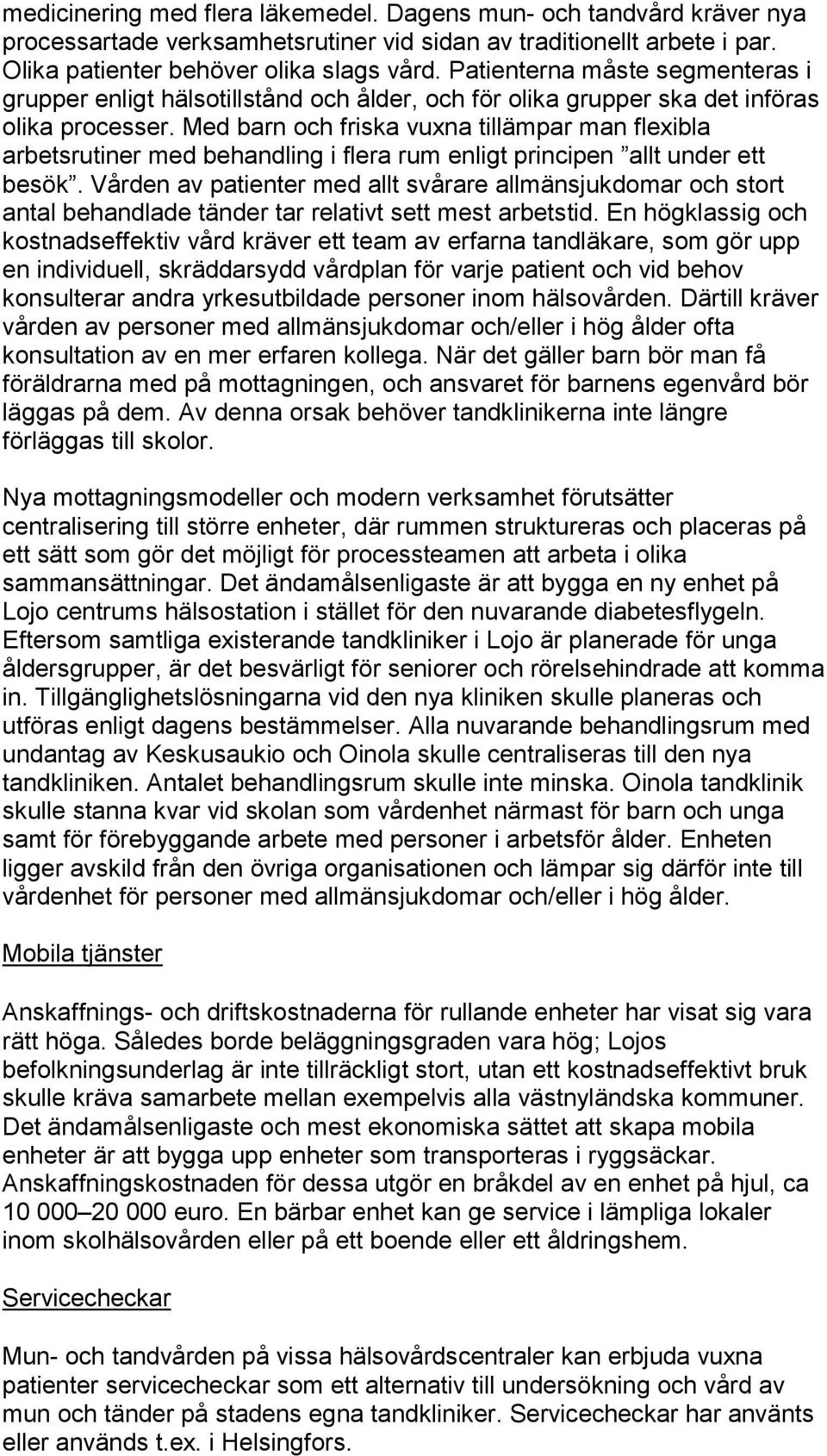 Med barn och friska vuxna tillämpar man flexibla arbetsrutiner med behandling i flera rum enligt principen allt under ett besök.