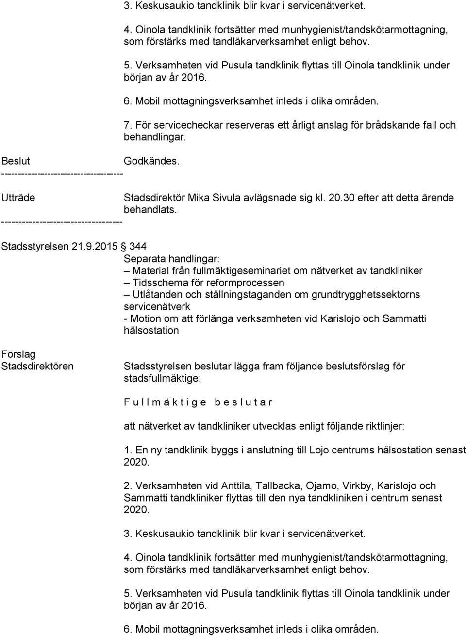 Verksamheten vid Pusula tandklinik flyttas till Oinola tandklinik under början av år 2016. 6. Mobil mottagningsverksamhet inleds i olika områden. 7.