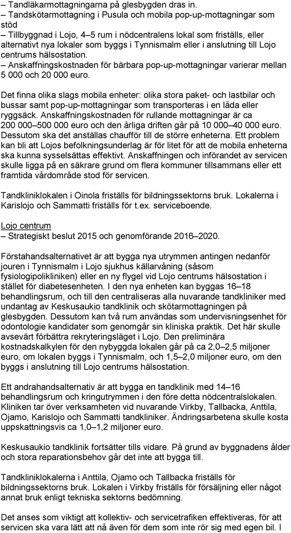 anslutning till Lojo centrums hälsostation. Anskaffningskostnaden för bärbara pop-up-mottagningar varierar mellan 5 000 och 20 000 euro.